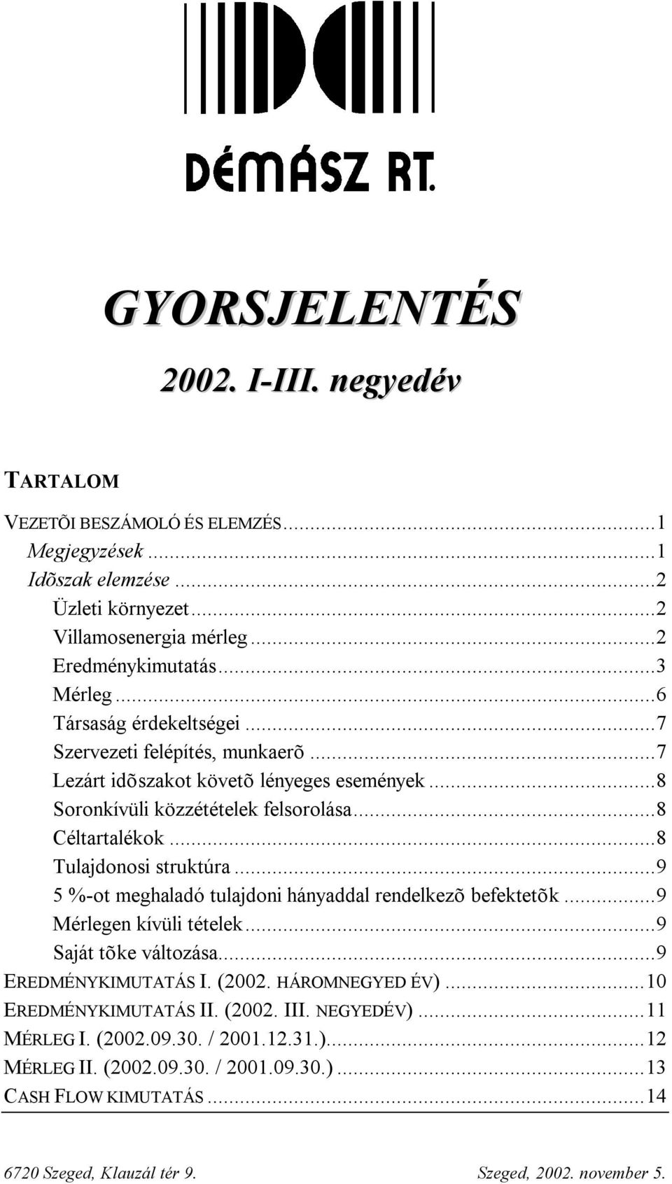 ..9 5 %-ot meghaladó tulajdoni hányaddal rendelkezõ befektetõk...9 Mérlegen kívüli tételek...9 Saját tõke változása...9 EREDMÉNYKIMUTATÁS I. (2002. HÁROMNEGYED ÉV)...10 EREDMÉNYKIMUTATÁS II.