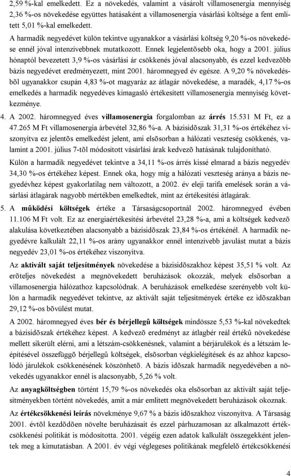 A harmadik negyedévet külön tekintve ugyanakkor a vásárlási költség 9,20 %-os növekedése ennél jóval intenzívebbnek mutatkozott. Ennek legjelentõsebb oka, hogy a 2001.