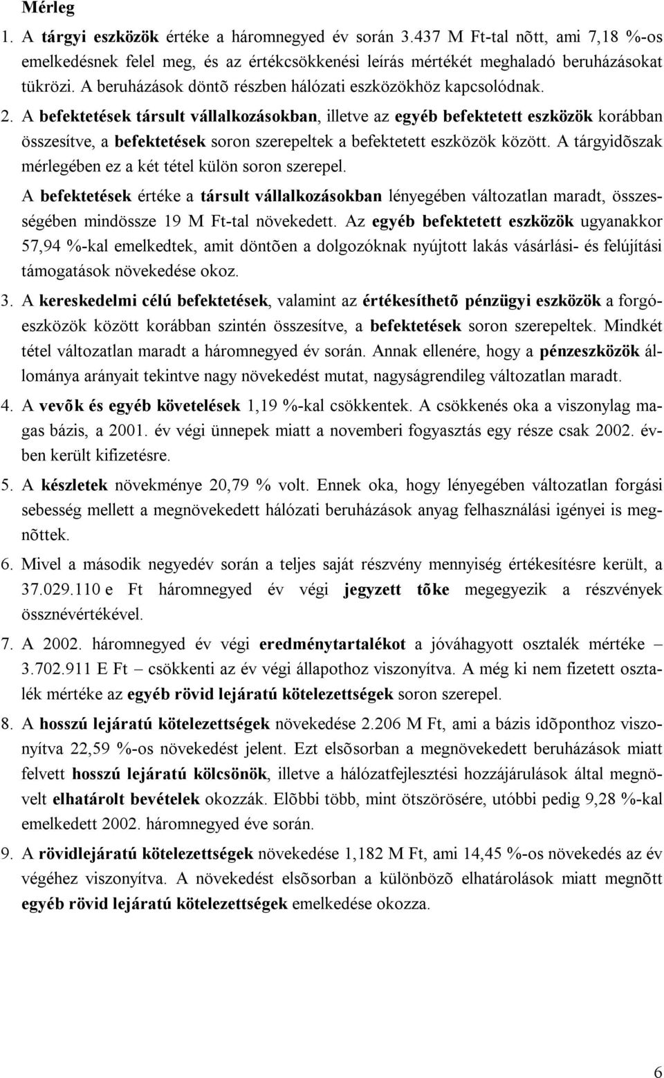 A befektetések társult vállalkozásokban, illetve az egyéb befektetett eszközök korábban összesítve, a befektetések soron szerepeltek a befektetett eszközök között.