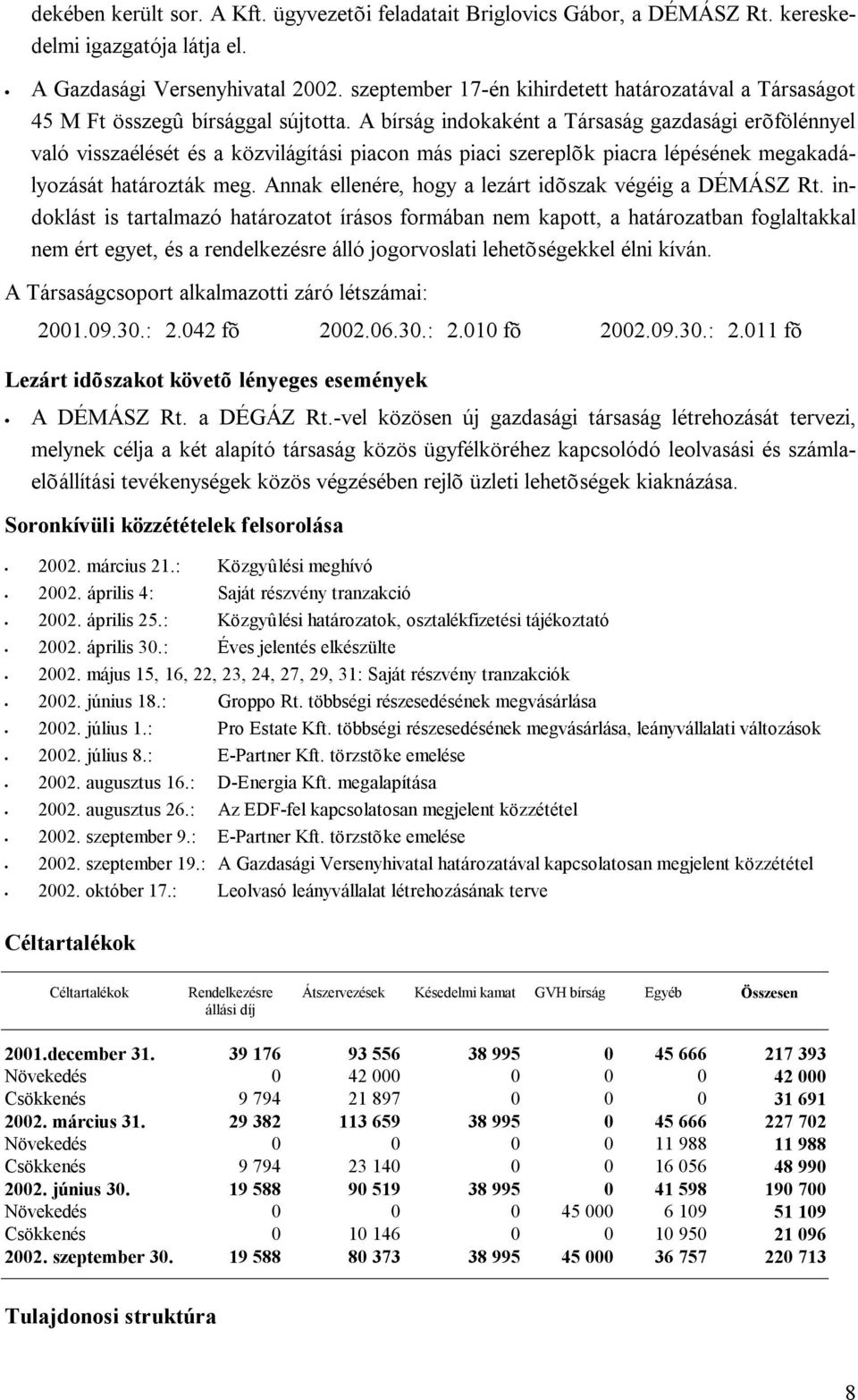 A bírság indokaként a Társaság gazdasági erõfölénnyel való visszaélését és a közvilágítási piacon más piaci szereplõk piacra lépésének megakadályozását határozták meg.