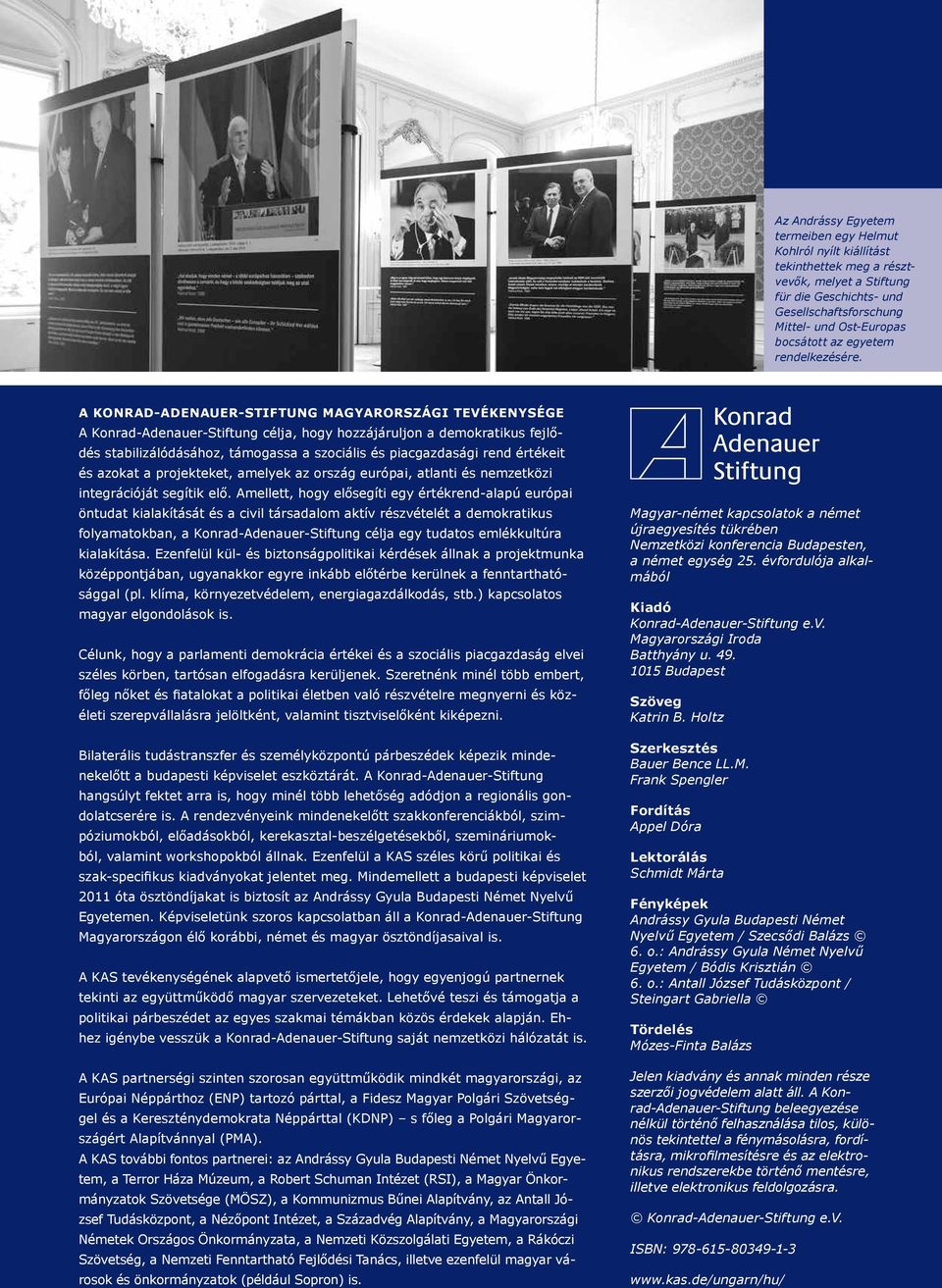 A KONRAD-ADENAUER-STIFTUNG MAGYARORSZÁGI TEVÉKENYSÉGE A Konrad-Adenauer-Stiftung célja, hogy hozzájáruljon a demokratikus fejlődés stabilizálódásához, támogassa a szociális és piacgazdasági rend