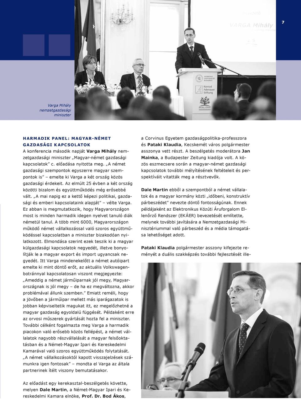 Az elmúlt 25 évben a két ország közötti bizalom és együttműködés még erősebbé vált. A mai napig ez a kettő képezi politikai, gazdasági és emberi kapcsolataink alapját vélte Varga.