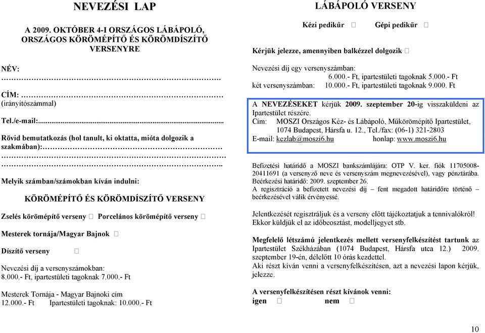 . Melyik számban/számokban kíván indulni: KÖRÖMÉPÍTŐ ÉS KÖRÖMDÍSZÍTŐ VERSENY Zselés körömépítő verseny Porcelános körömépítő verseny Mesterek tornája/magyar Bajnok Díszítő verseny Nevezési díj a