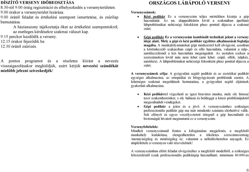 A pontos programot és a részletes kiírást a nevezés visszaigazolásakor megküldjük, ezért kérjük nevezési szándékát mielőbb jelezni szíveskedjék!