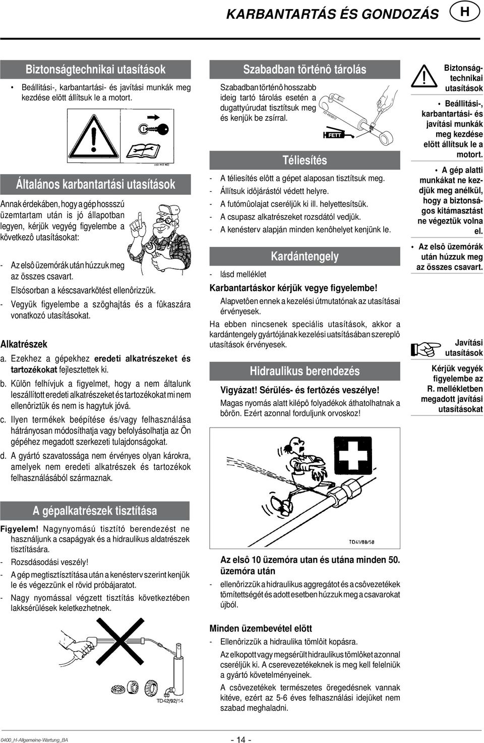 Alkatrészek Biztonságtechnikai utasítások Beállitási-, karbantartási- és javítási munkák meg kezdése elött állítsuk le a motort. a. Ezekhez a gépekhez eredeti alkatrészeket és tartozékokat fejlesztettek ki.