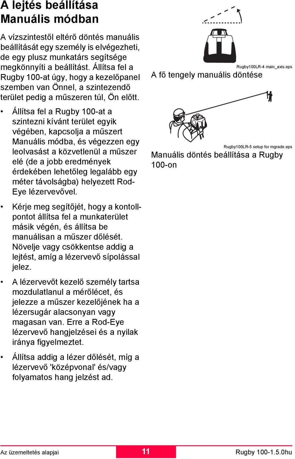 Állítsa fel a Rugby 100-at a szintezni kívánt terület egyik végében, kapcsolja a műszert Manuális módba, és végezzen egy leolvasást a közvetlenül a műszer elé (de a jobb eredmények érdekében