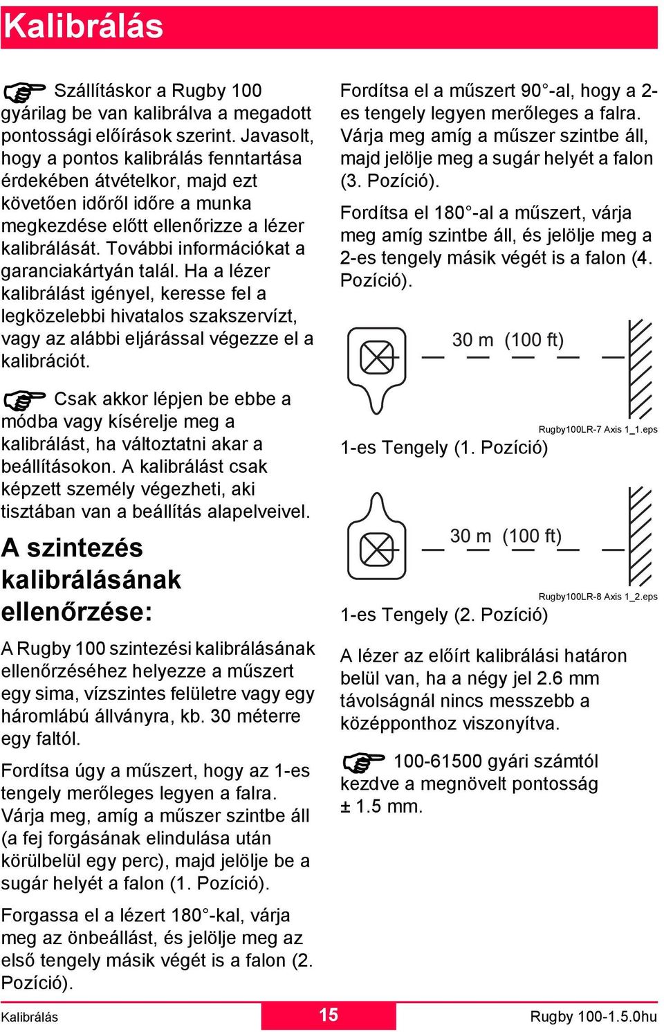 További információkat a garanciakártyán talál. Ha a lézer kalibrálást igényel, keresse fel a legközelebbi hivatalos szakszervízt, vagy az alábbi eljárással végezze el a kalibrációt.