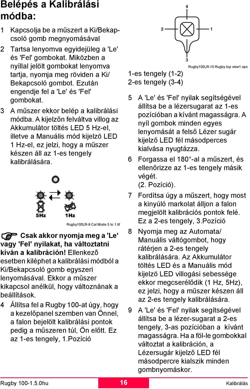 A kijelzőn felváltva villog az Akkumulátor töltés LED 5 Hz-el, illetve a Manuális mód kijelzö LED 1 Hz-el, ez jelzi, hogy a műszer készen áll az 1-es tengely kalibrálására.
