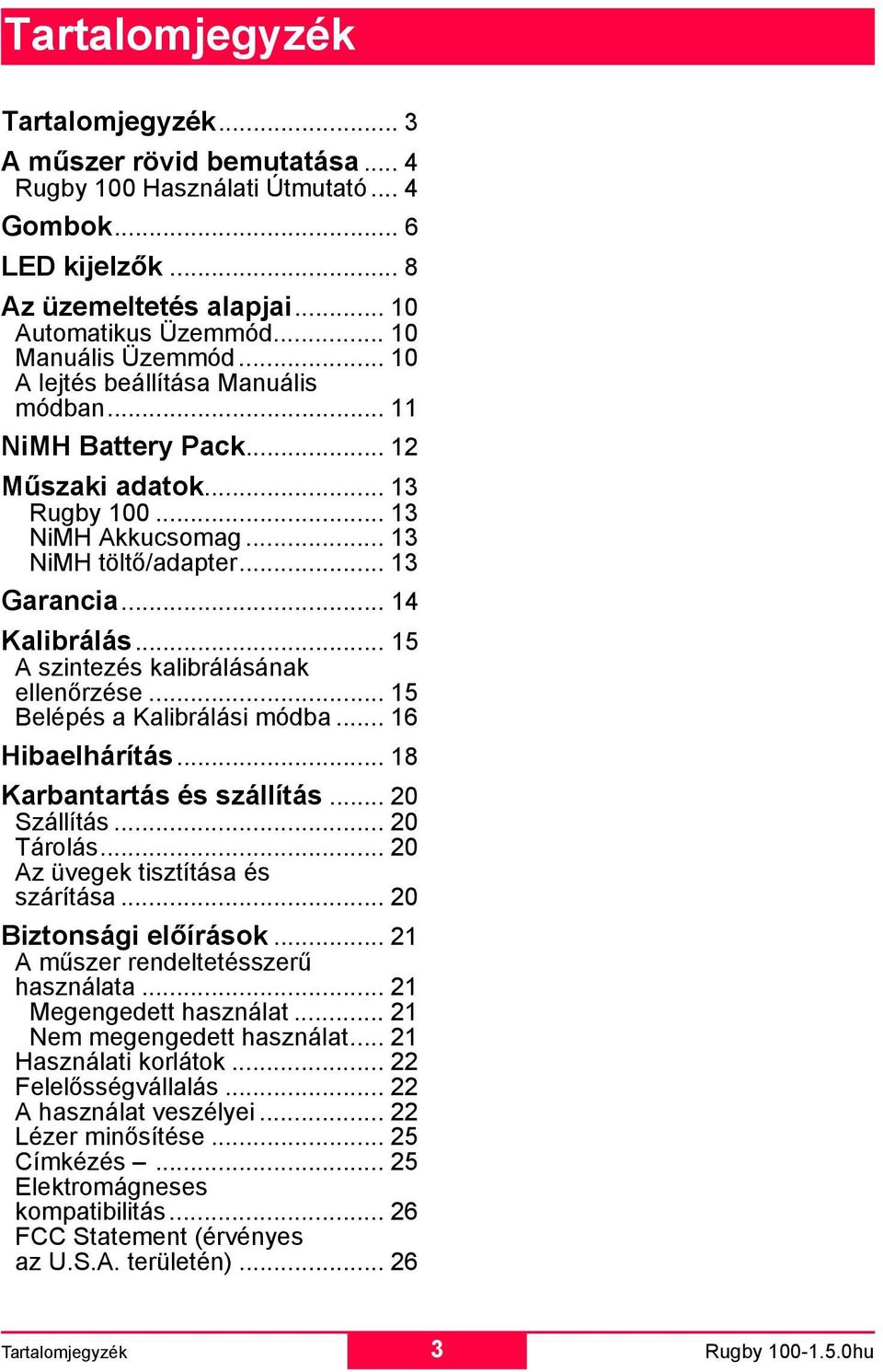 .. 14 Kalibrálás... 15 A szintezés kalibrálásának ellenőrzése... 15 Belépés a Kalibrálási módba... 16 Hibaelhárítás... 18 Karbantartás és szállítás... 20 Szállítás... 20 Tárolás.