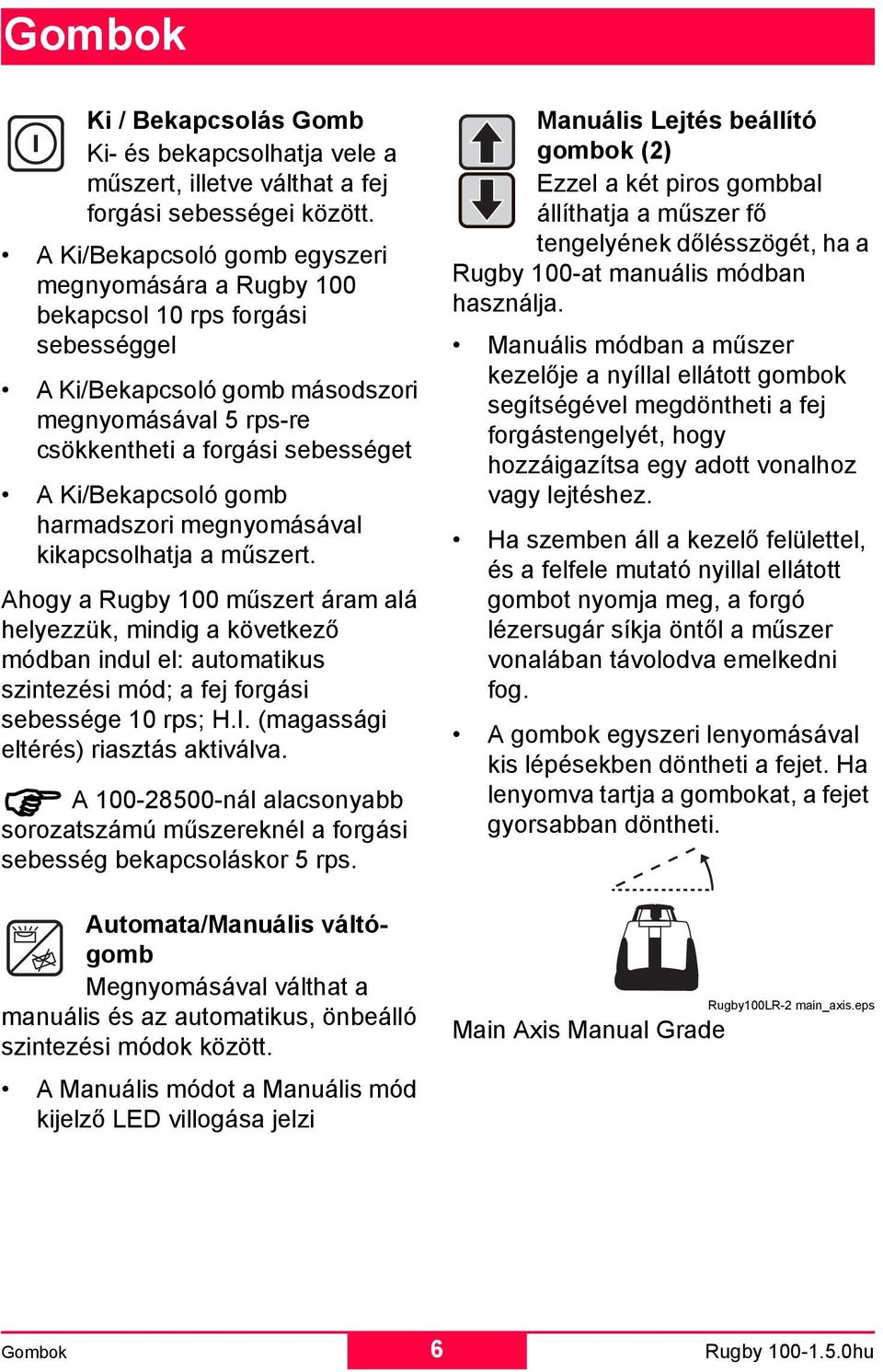 gomb harmadszori megnyomásával kikapcsolhatja a műszert.