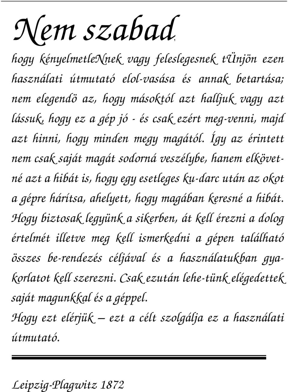 Így az érintett nem csak saját magát sodorná veszélybe, hanem elkövetné azt a hibát is, hogy egy esetleges ku-darc után az okot a gépre hárítsa, ahelyett, hogy magában keresné a hibát.