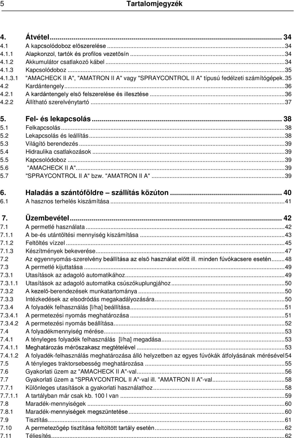 ..38 5.3 Világító berendezés...39 5.4 Hidraulika csatlakozások...39 5.5 Kapcsolódoboz...39 5.6 "AMACHECK II A"...39 5.7 "SPRAYCONTROL II A" bzw. "AMATRON II A"...39 6.