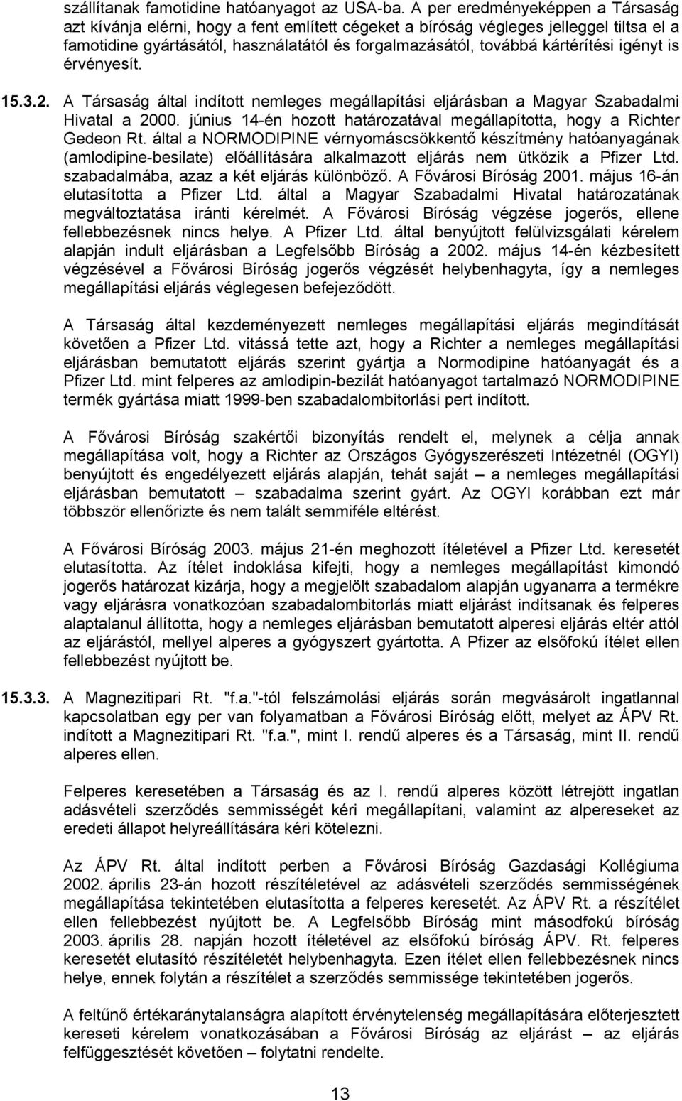 kártérítési igényt is érvényesít. 15.3.2. A Társaság által indított nemleges megállapítási eljárásban a Magyar Szabadalmi Hivatal a 2000.