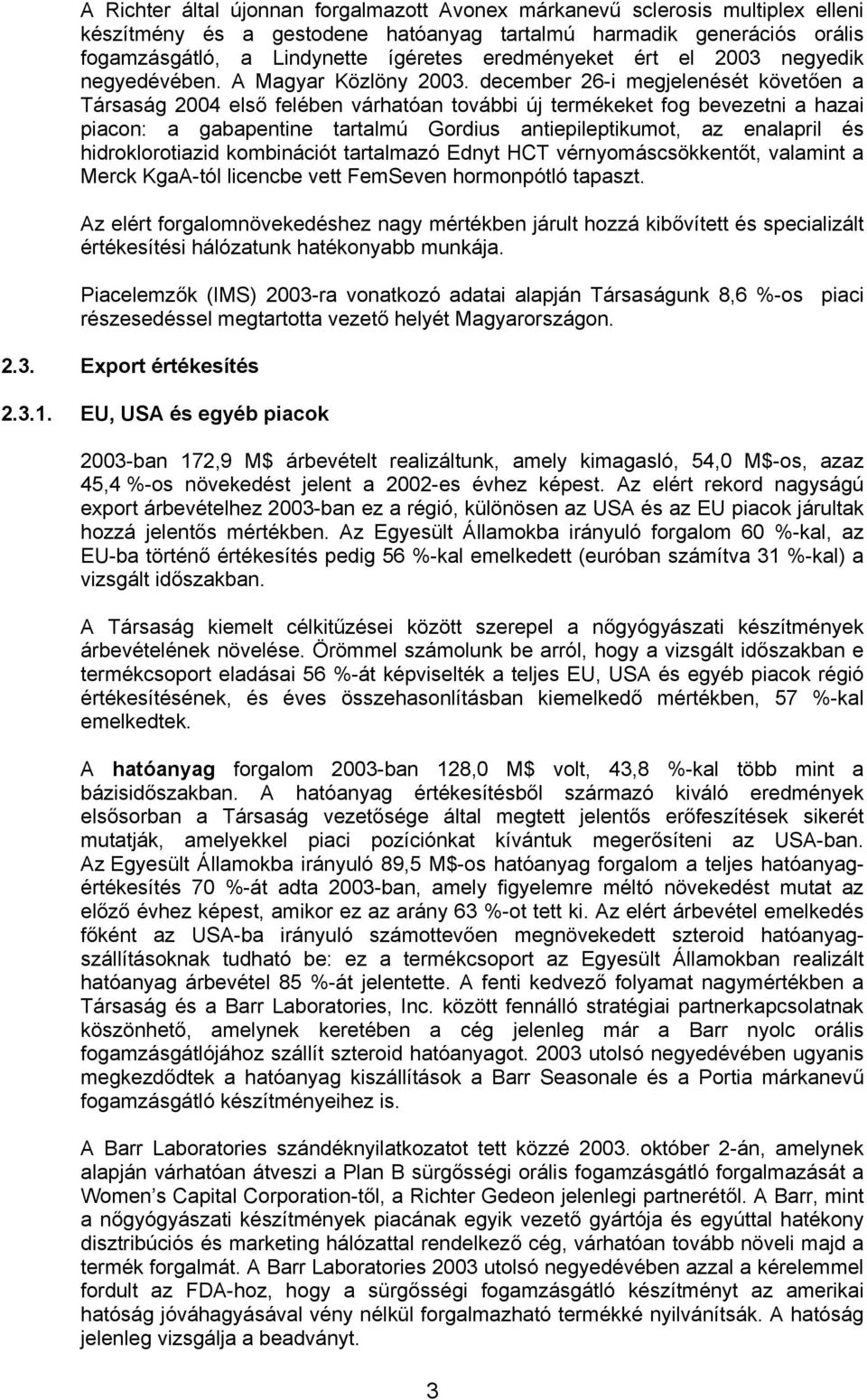 december 26-i megjelenését követően a Társaság 2004 első felében várhatóan további új termékeket fog bevezetni a hazai piacon: a gabapentine tartalmú Gordius antiepileptikumot, az enalapril és