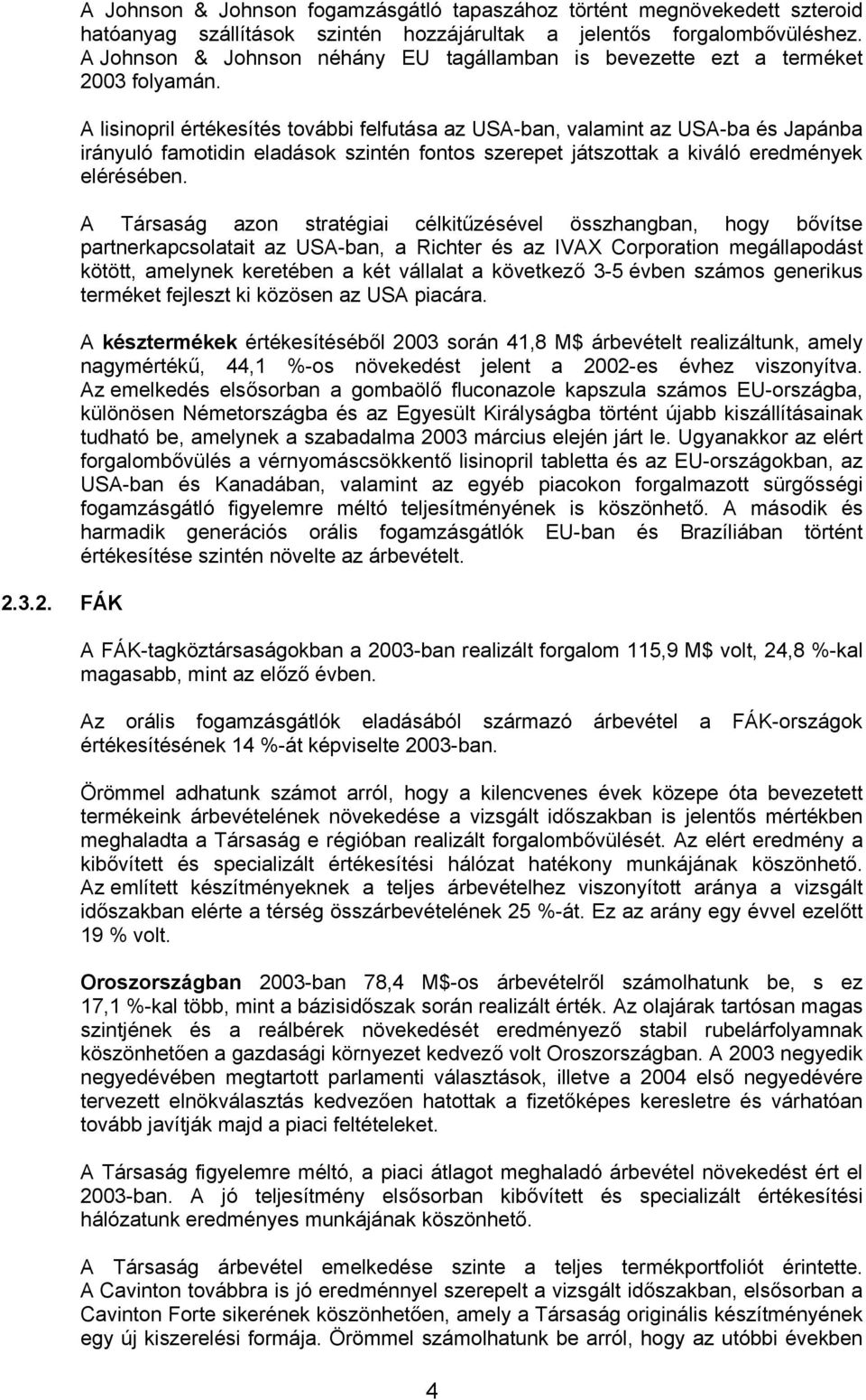 A lisinopril értékesítés további felfutása az USA-ban, valamint az USA-ba és Japánba irányuló famotidin eladások szintén fontos szerepet játszottak a kiváló eredmények elérésében.