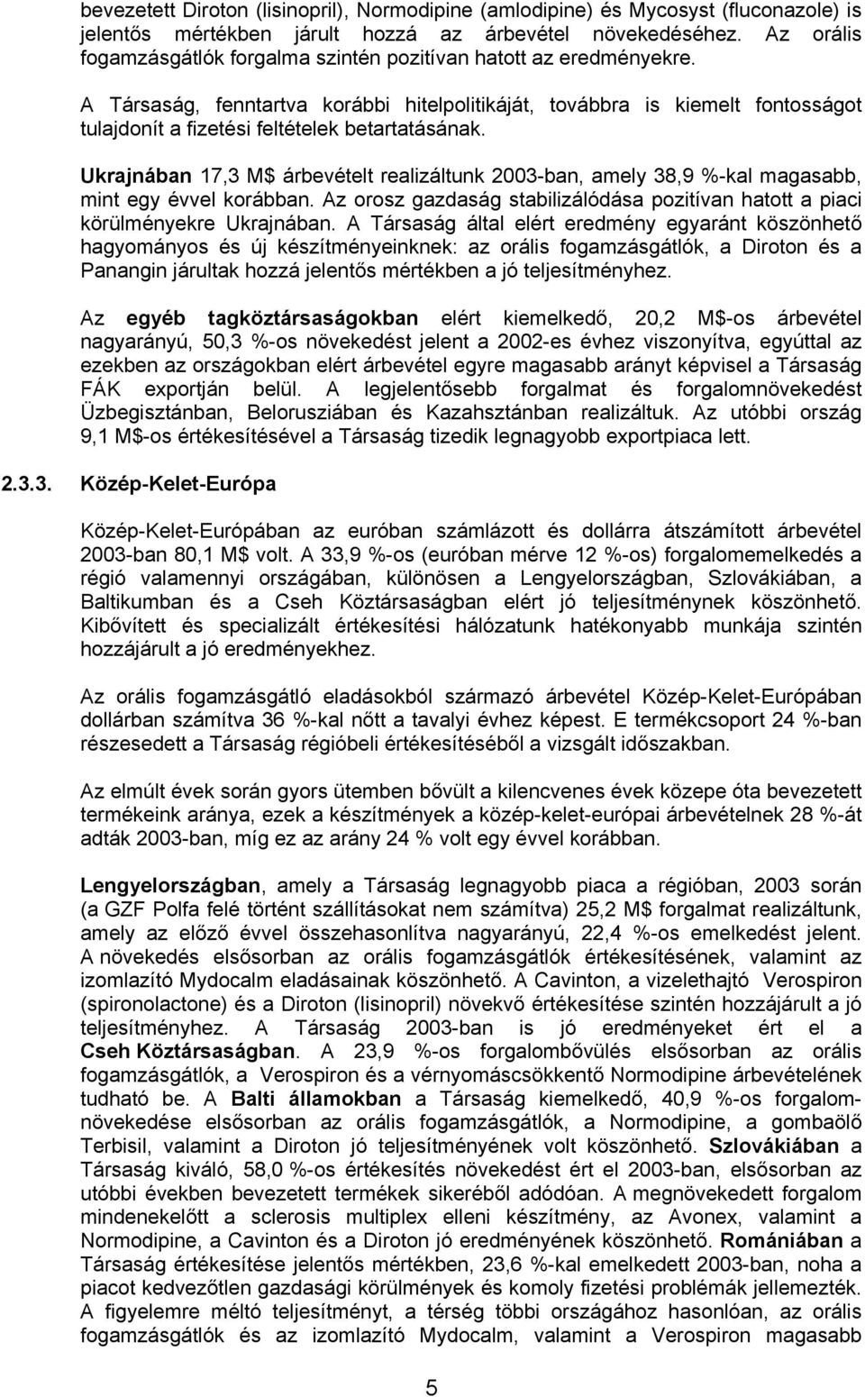 A Társaság, fenntartva korábbi hitelpolitikáját, továbbra is kiemelt fontosságot tulajdonít a fizetési feltételek betartatásának.