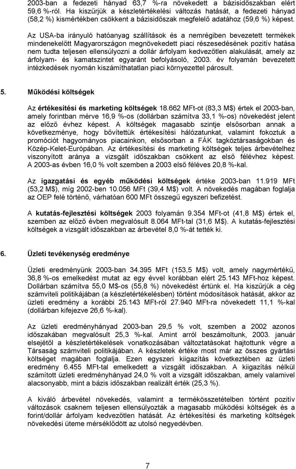 Az USA-ba irányuló hatóanyag szállítások és a nemrégiben bevezetett termékek mindenekelőtt Magyarországon megnövekedett piaci részesedésének pozitív hatása nem tudta teljesen ellensúlyozni a dollár