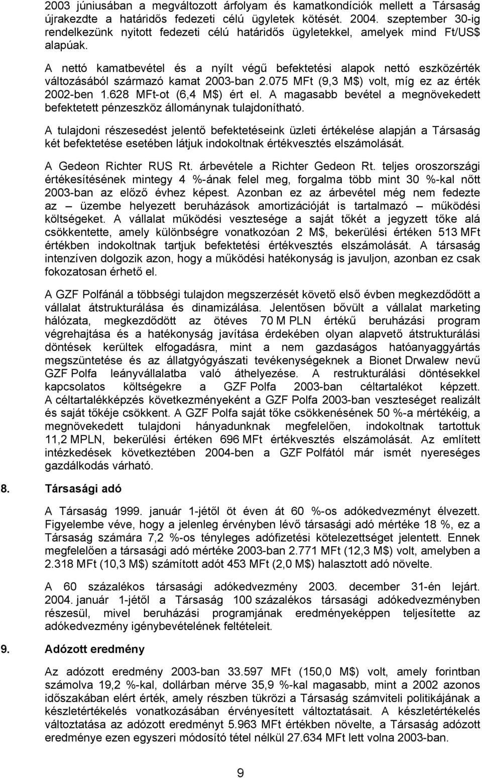 A nettó kamatbevétel és a nyílt végű befektetési alapok nettó eszközérték változásából származó kamat 2003-ban 2.075 (9,3 M$) volt, míg ez az érték 2002-ben 1.628 -ot (6,4 M$) ért el.