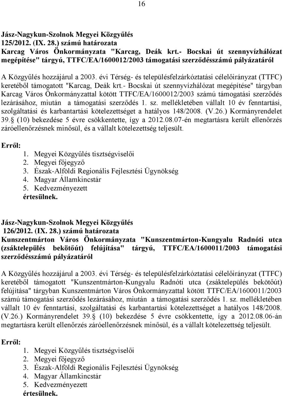 - Bocskai út szennyvízhálózat megépítése" tárgyban Karcag Város Önkormányzattal kötött TTFC/EA/1600012/2003 számú támogatási szerződés lezárásához, miután a támogatási szerződés 1. sz. mellékletében vállalt 10 év fenntartási, szolgáltatási és karbantartási kötelezettséget a hatályos 148/2008.