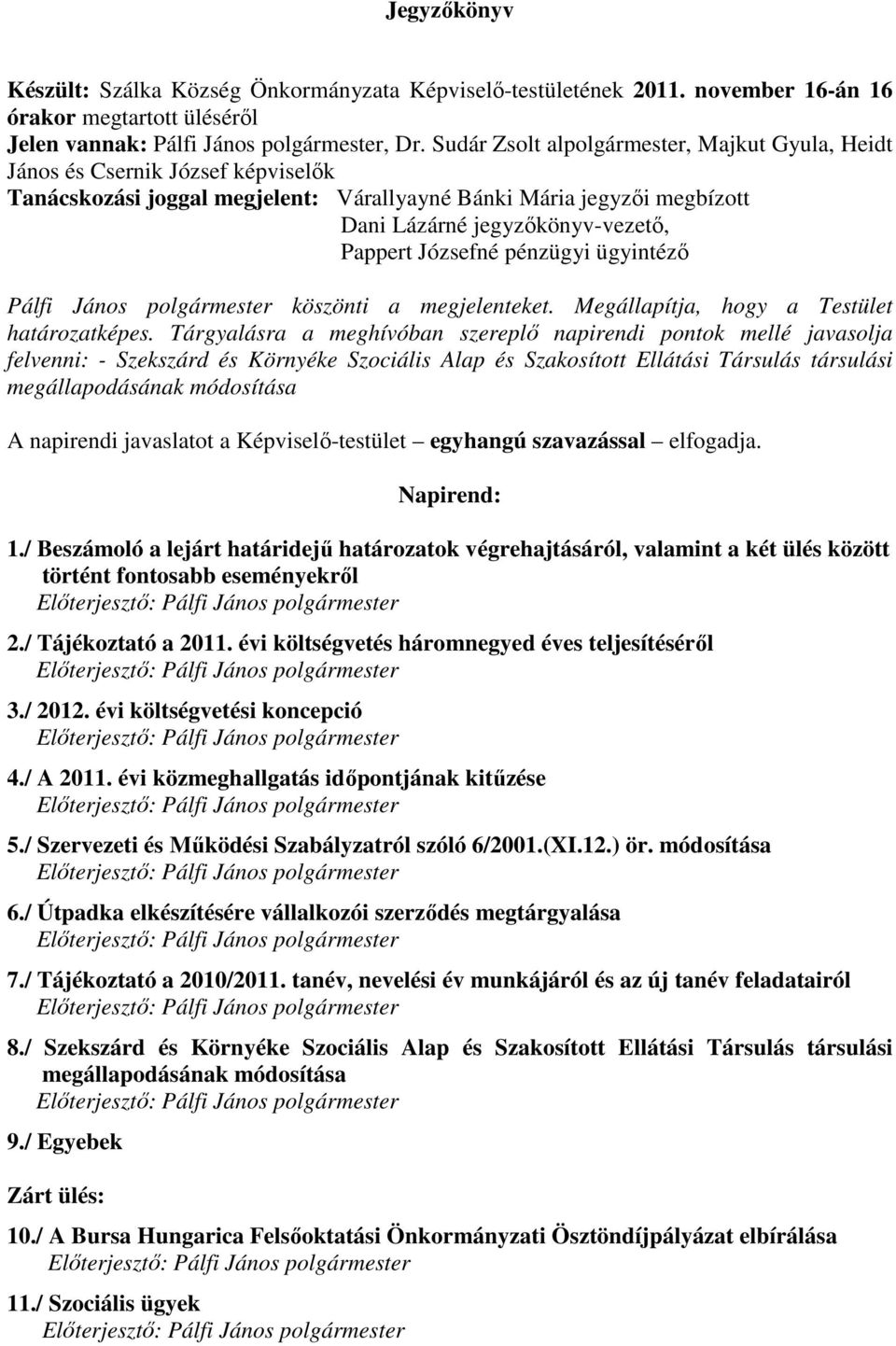 Józsefné pénzügyi ügyintéző Pálfi János polgármester köszönti a megjelenteket. Megállapítja, hogy a Testület határozatképes.