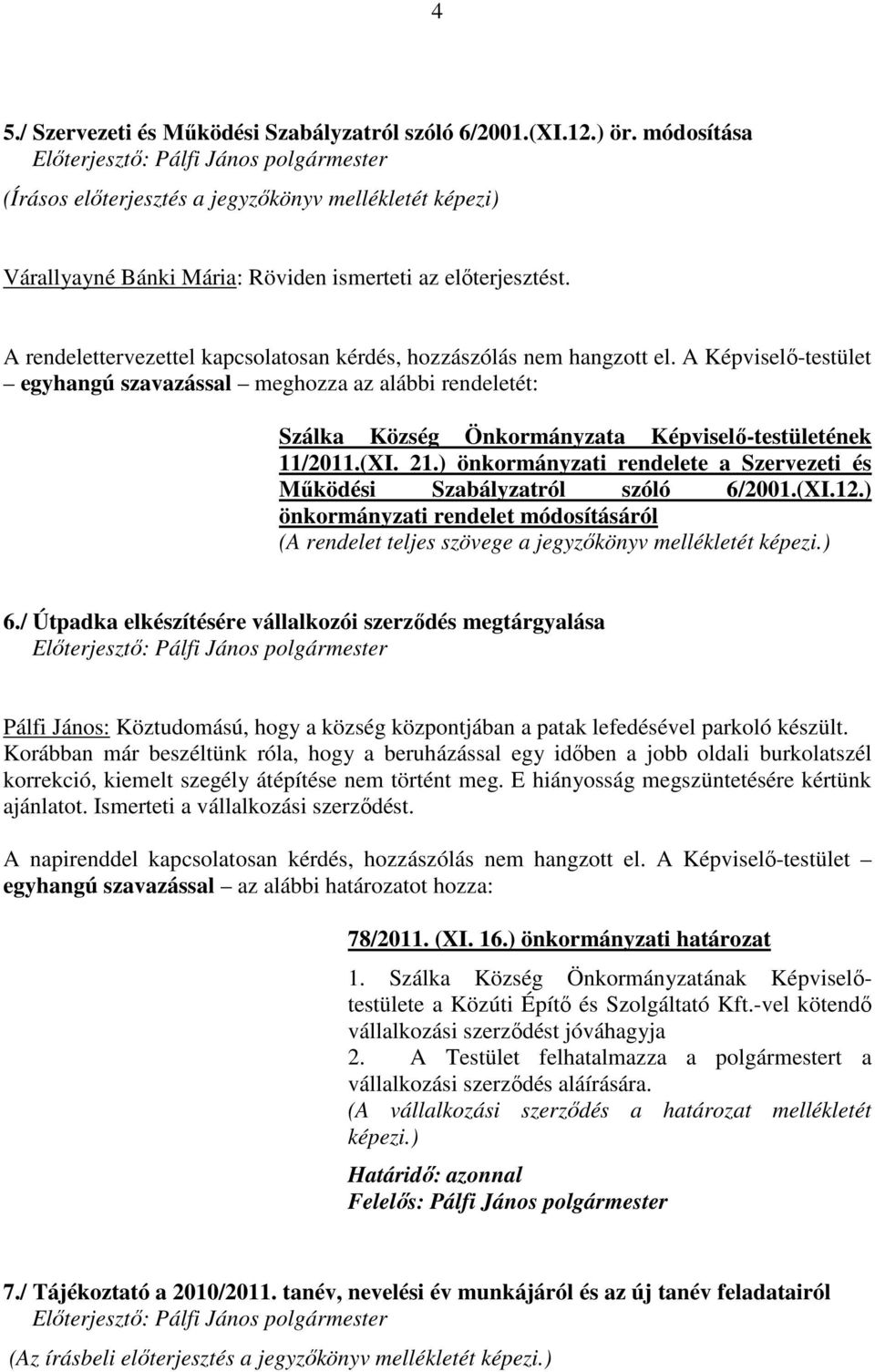 A Képviselő-testület egyhangú szavazással meghozza az alábbi rendeletét: Szálka Község Önkormányzata Képviselő-testületének 11/2011.(XI. 21.