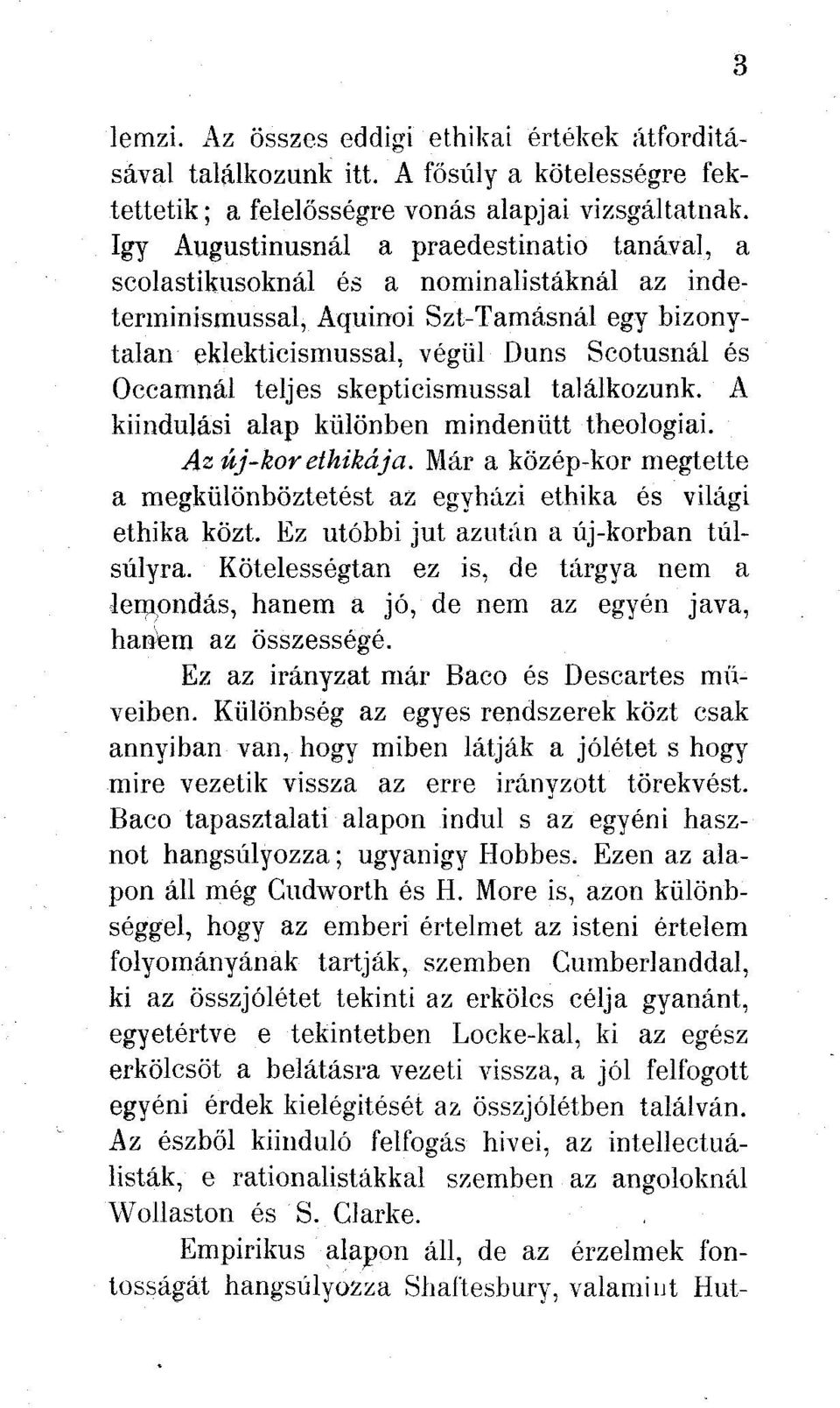 Szt-Tamásnál egy bizonytalan eklekticismussal, végül Duns Scotusnál és Occamnál teljes skepticismussal találkozunk. A kiindulási alap különben mindenütt theologiai. Az új-kor ethikája.