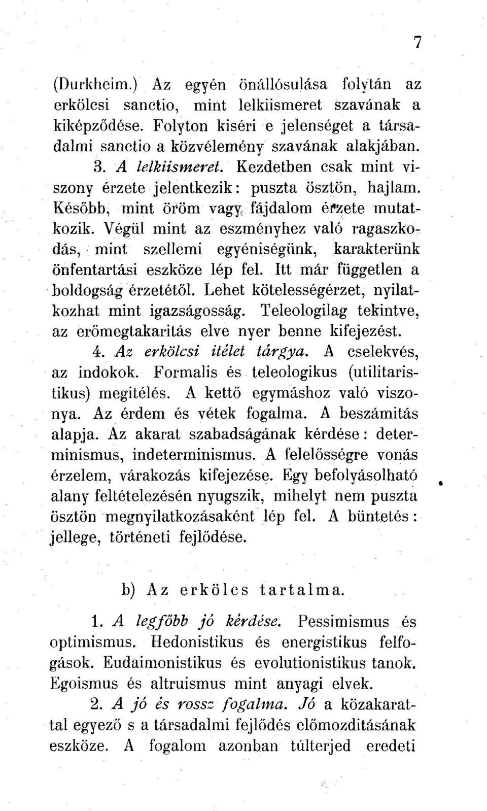 Végül mint az eszményhez való ragaszkodás, mint szellemi egyéniségünk, karakterünk önfentartási eszköze lép fel. Itt már független a boldogság érzetétől.