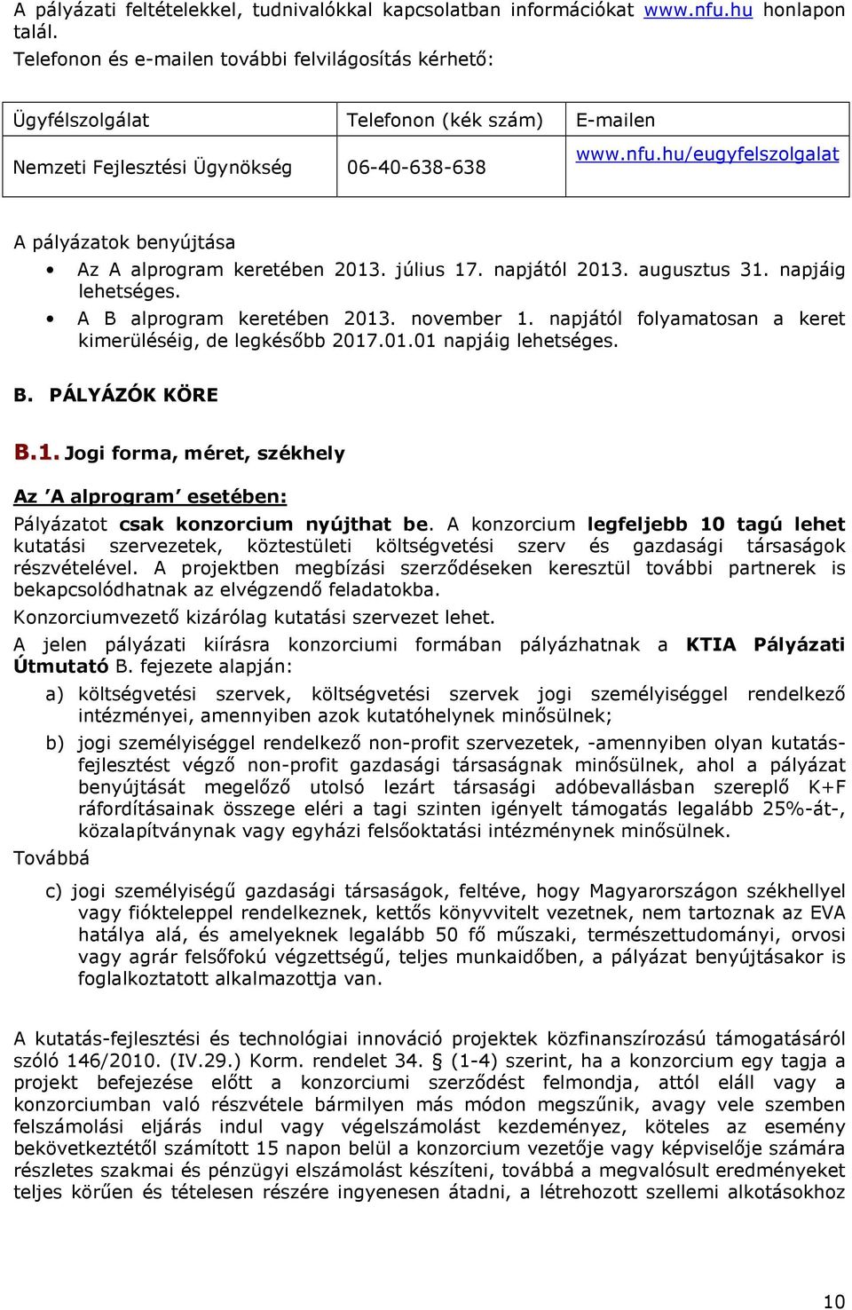 hu/eugyfelszolgalat A pályázatok benyújtása Az A alprogram keretében 2013. július 17. napjától 2013. augusztus 31. napjáig lehetséges. A B alprogram keretében 2013. november 1.