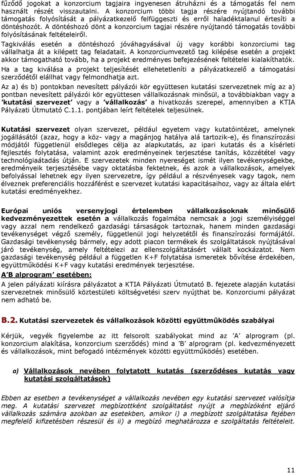 A döntéshozó dönt a konzorcium tagjai részére nyújtandó támogatás további folyósításának feltételeiről.