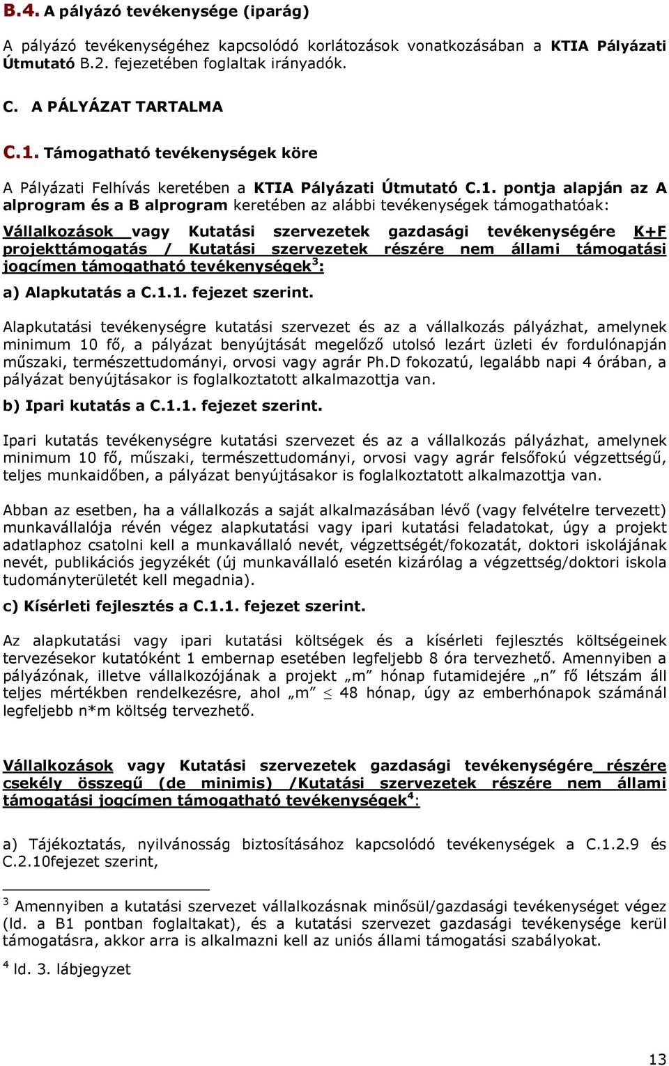 pontja alapján az A alprogram és a B alprogram keretében az alábbi tevékenységek támogathatóak: Vállalkozások vagy Kutatási szervezetek gazdasági tevékenységére K+F projekttámogatás / Kutatási
