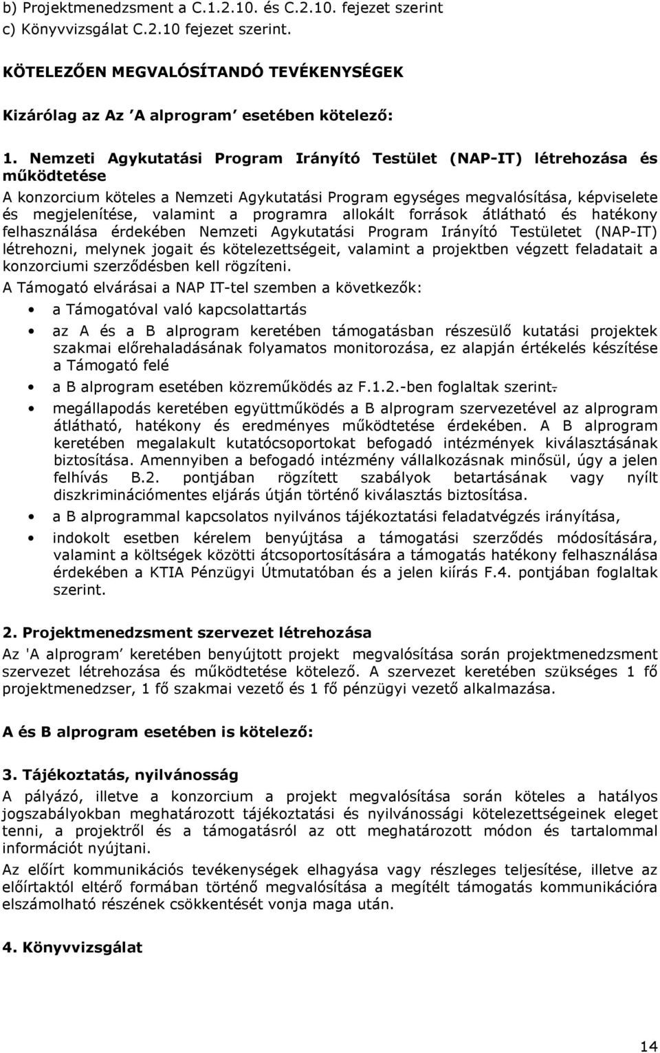 programra allokált források átlátható és hatékony felhasználása érdekében Nemzeti Agykutatási Program Irányító Testületet (NAP-IT) létrehozni, melynek jogait és kötelezettségeit, valamint a