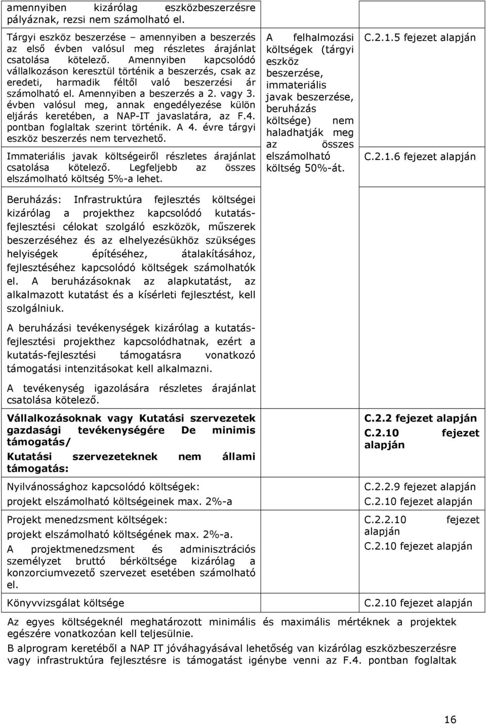 évben valósul meg, annak engedélyezése külön eljárás keretében, a NAP-IT javaslatára, az F.4. pontban foglaltak szerint történik. A 4. évre tárgyi eszköz beszerzés nem tervezhető.