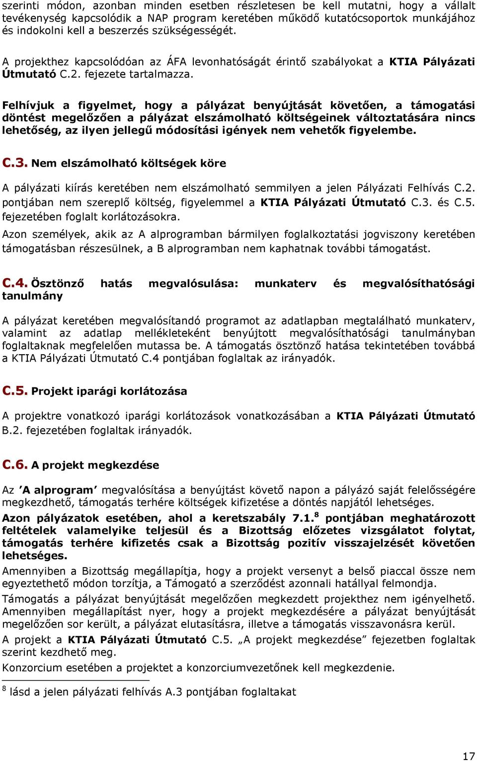 Felhívjuk a figyelmet, hogy a pályázat benyújtását követően, a támogatási döntést megelőzően a pályázat elszámolható költségeinek változtatására nincs lehetőség, az ilyen jellegű módosítási igények