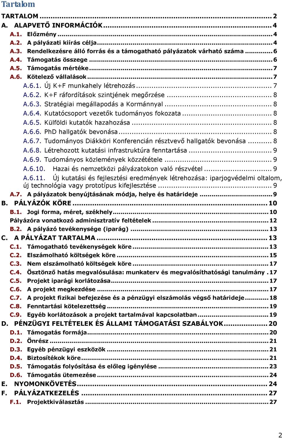 .. 8 A.6.4. Kutatócsoport vezetők tudományos fokozata... 8 A.6.5. Külföldi kutatók hazahozása... 8 A.6.6. PhD hallgatók bevonása... 8 A.6.7.