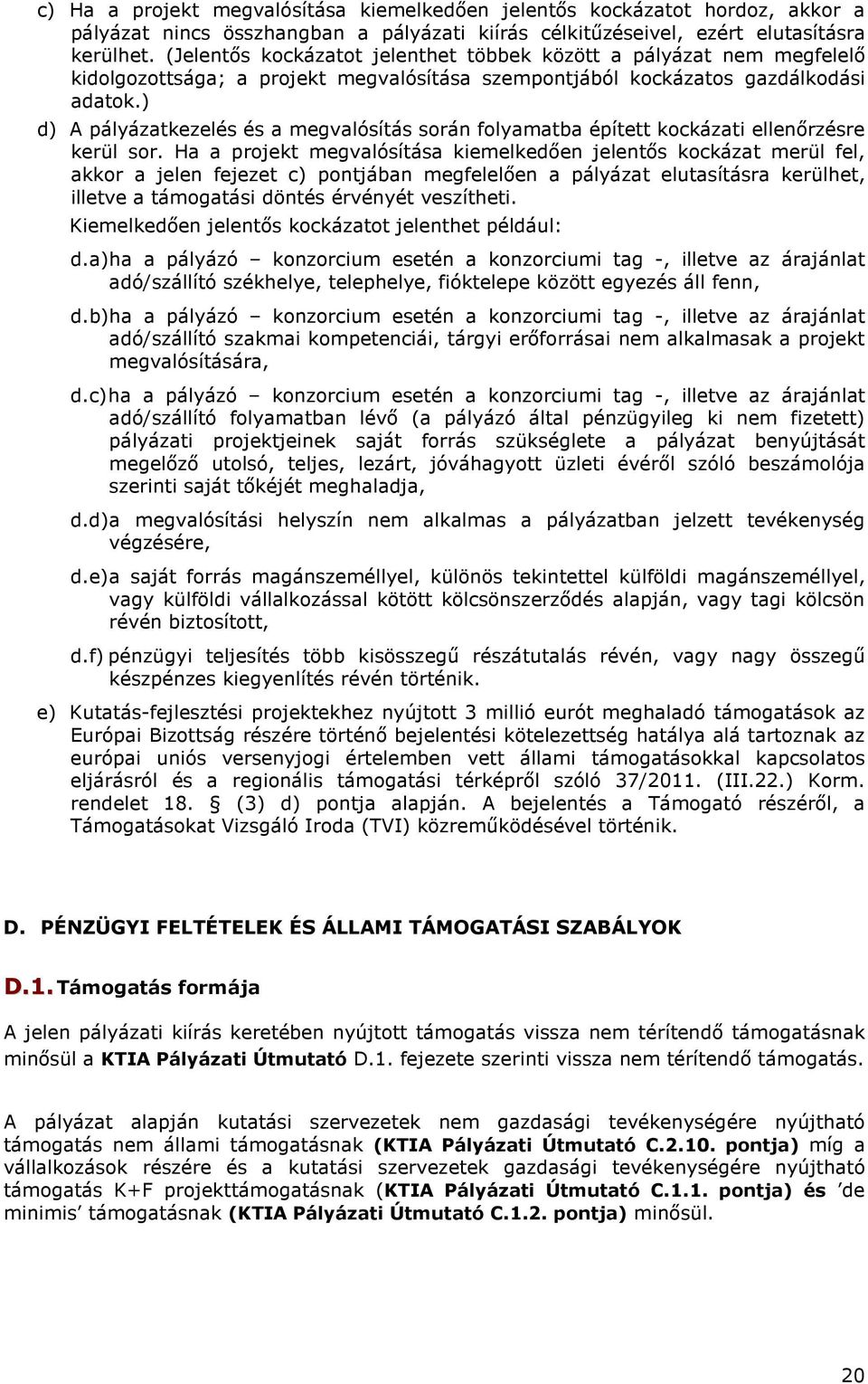 ) d) A pályázatkezelés és a megvalósítás során folyamatba épített kockázati ellenőrzésre kerül sor.