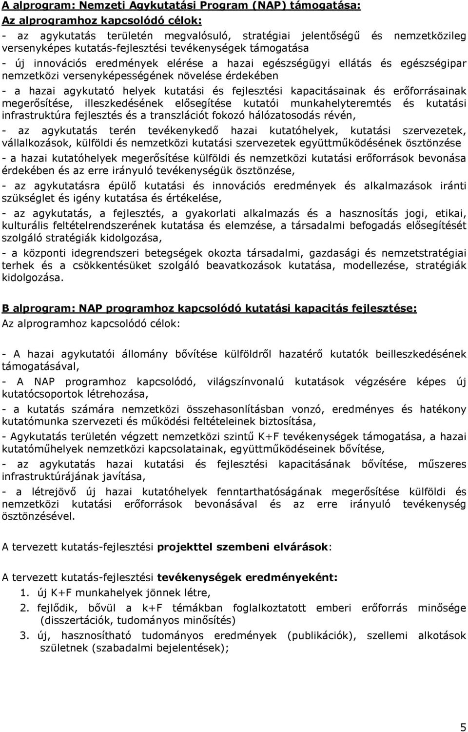 helyek kutatási és fejlesztési kapacitásainak és erőforrásainak megerősítése, illeszkedésének elősegítése kutatói munkahelyteremtés és kutatási infrastruktúra fejlesztés és a transzlációt fokozó
