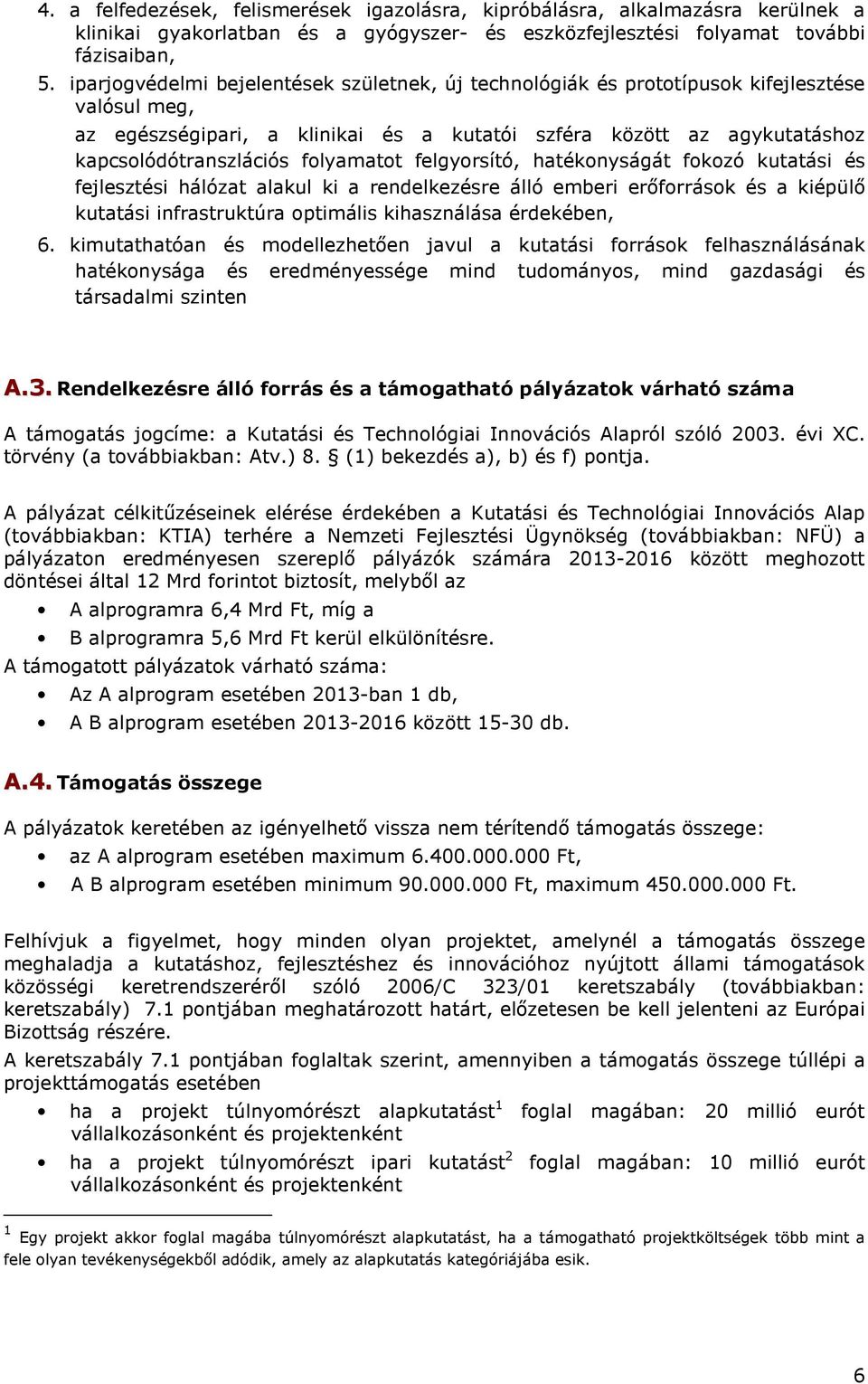 folyamatot felgyorsító, hatékonyságát fokozó kutatási és fejlesztési hálózat alakul ki a rendelkezésre álló emberi erőforrások és a kiépülő kutatási infrastruktúra optimális kihasználása érdekében, 6.