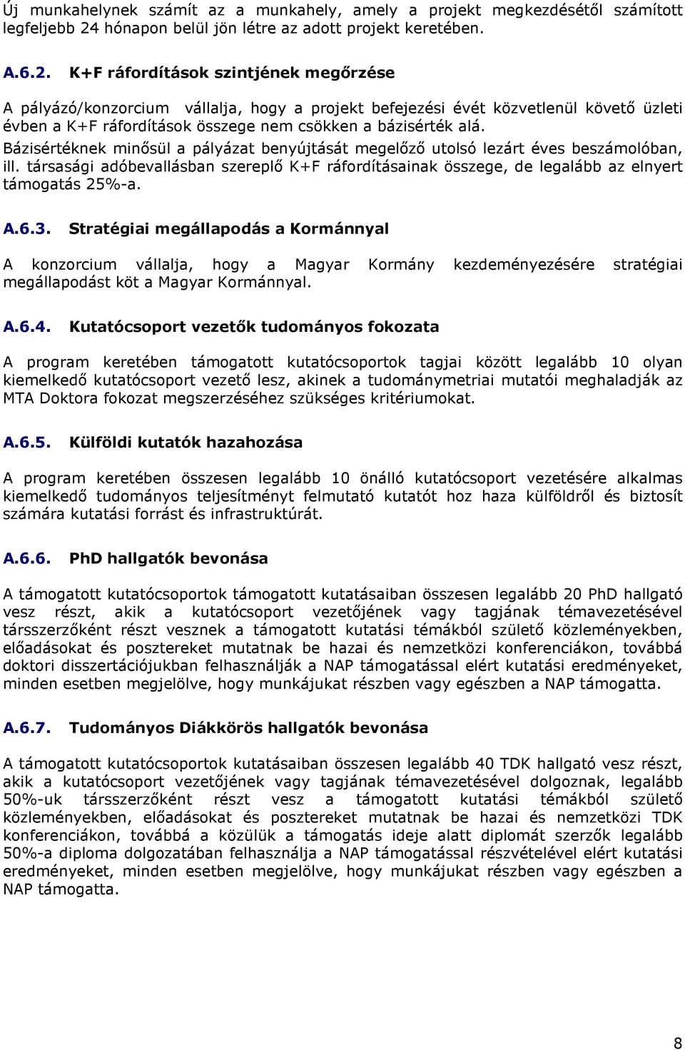 K+F ráfordítások szintjének megőrzése A pályázó/konzorcium vállalja, hogy a projekt befejezési évét közvetlenül követő üzleti évben a K+F ráfordítások összege nem csökken a bázisérték alá.