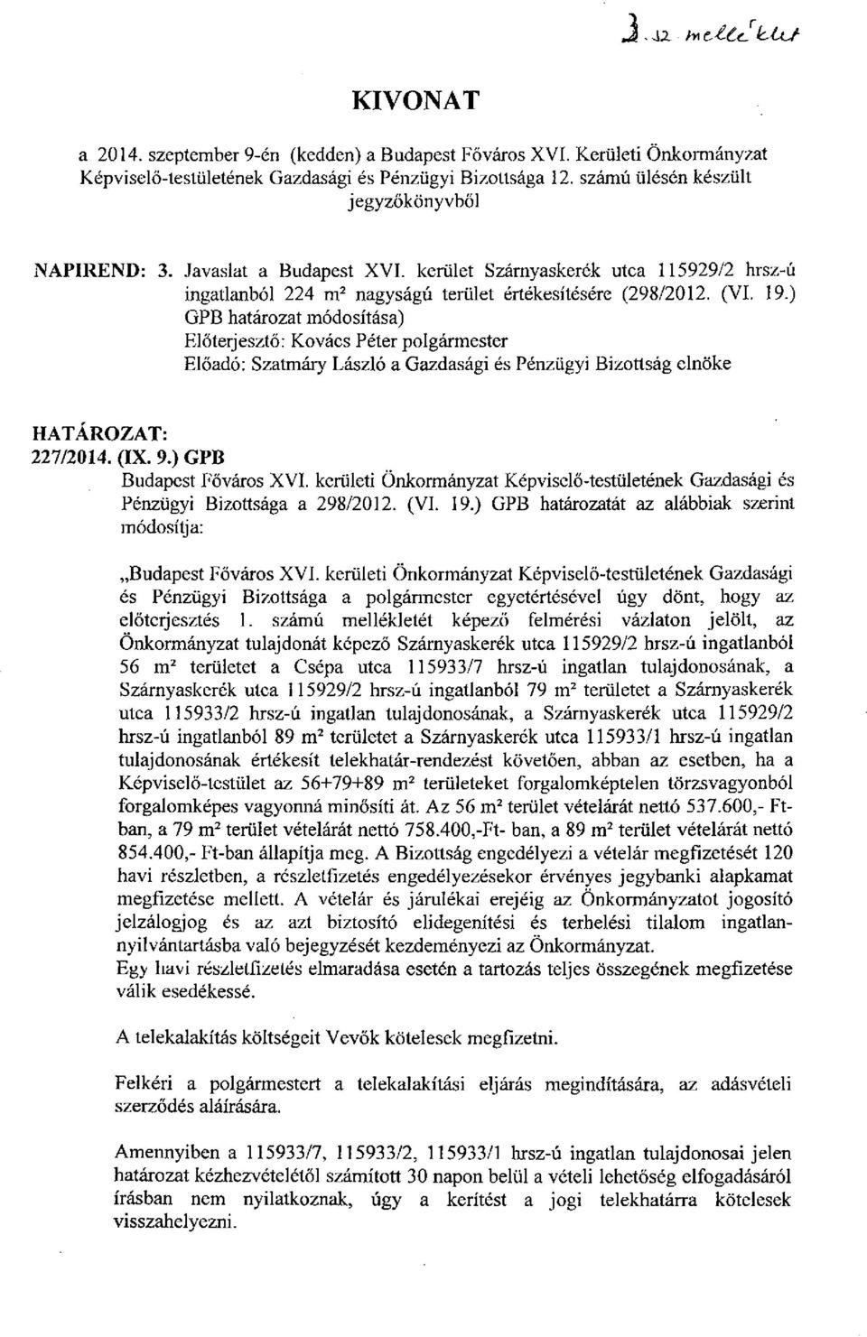 ) GPB határozat módosítása) Előterjesztő: Kovács Péter polgármester Előadó: Szatmáry László a Gazdasági és Pénzügyi Bizottság elnöke HATÁROZAT: 227/2014. (IX. 9.) GPB Budapest Főváros XVI.