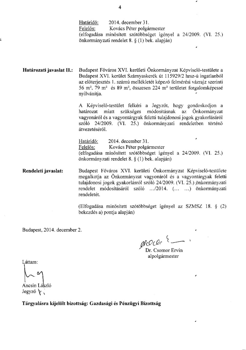 számú mellékletét képező felmérési vázrajz szerinti 56 m 2, 79 m 2 és 89 m 2, összesen 224 m 2 területet forgalomképessé nyilvánítja.