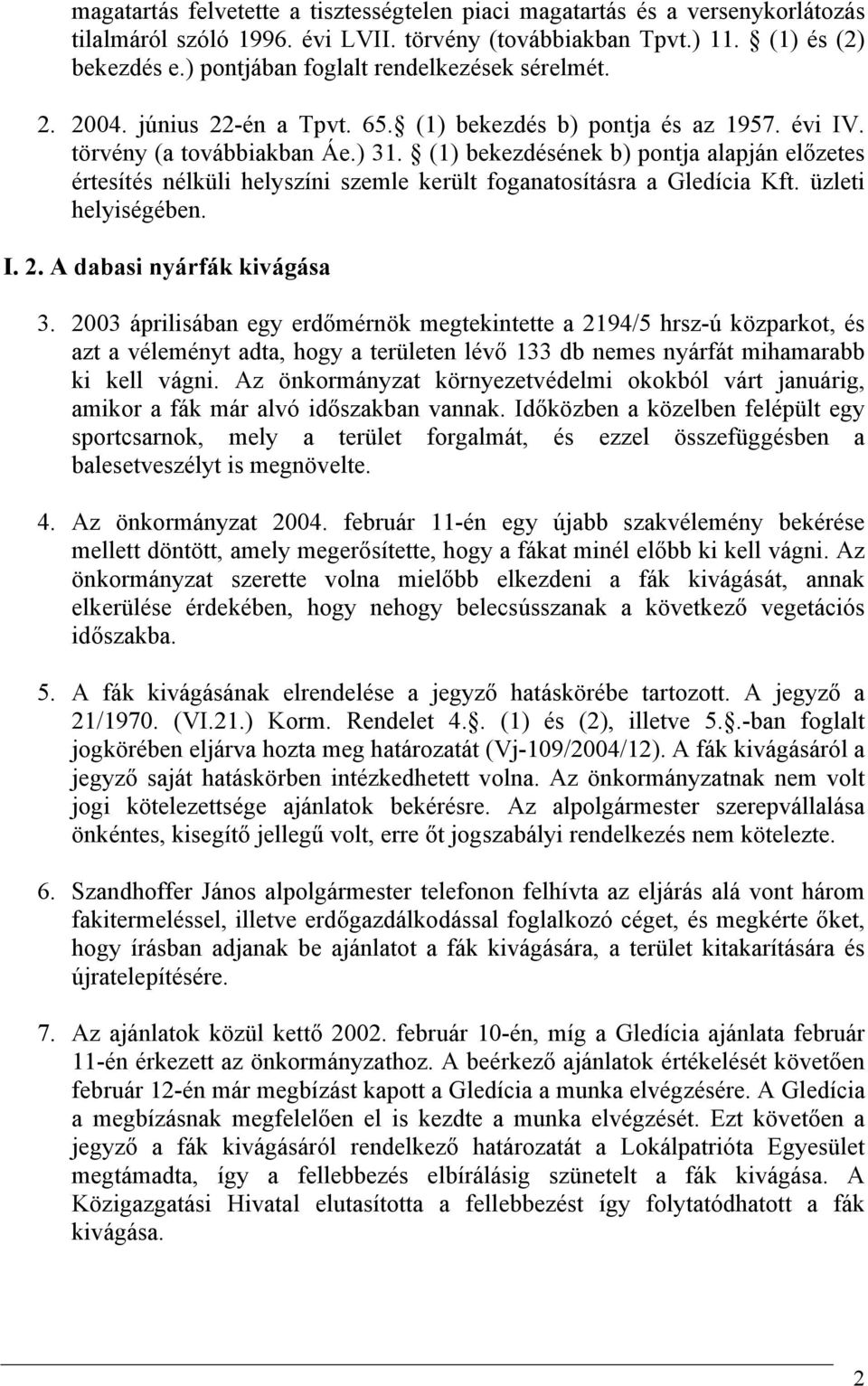 (1) bekezdésének b) pontja alapján előzetes értesítés nélküli helyszíni szemle került foganatosításra a Gledícia Kft. üzleti helyiségében. I. 2. A dabasi nyárfák kivágása 3.