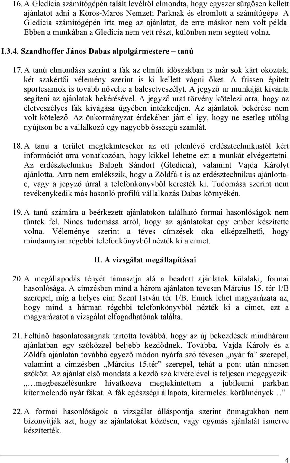 Szandhoffer János Dabas alpolgármestere tanú 17. A tanú elmondása szerint a fák az elmúlt időszakban is már sok kárt okoztak, két szakértői vélemény szerint is ki kellett vágni őket.