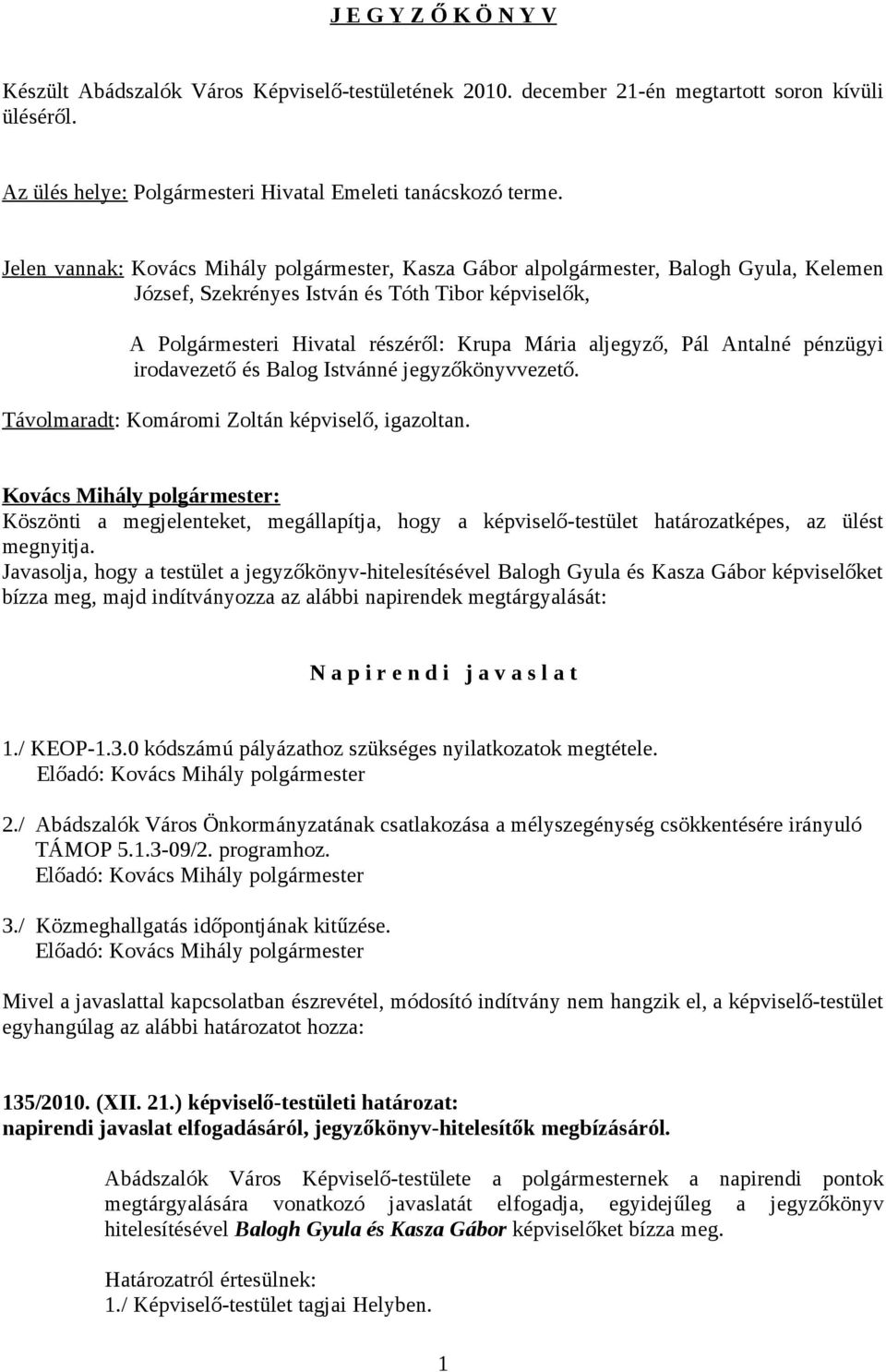 Pál Antalné pénzügyi irodavezető és Balog Istvánné jegyzőkönyvvezető. Távolmaradt: Komáromi Zoltán képviselő, igazoltan.