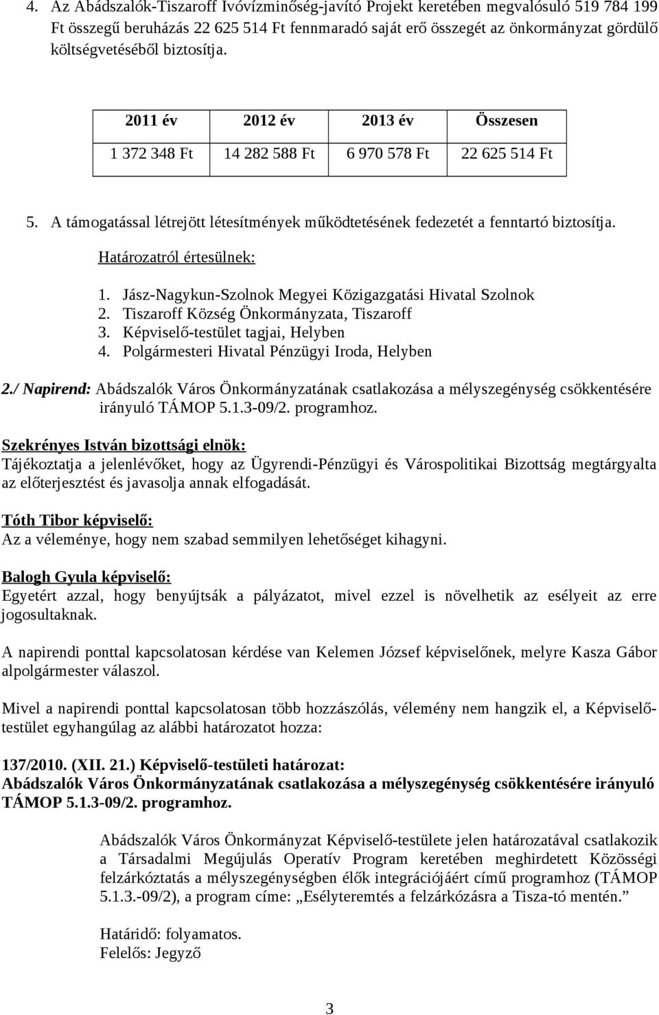 Határozatról értesülnek: 1. Jász-Nagykun-Szolnok Megyei Közigazgatási Hivatal Szolnok 2. Tiszaroff Község Önkormányzata, Tiszaroff 3. Képviselő-testület tagjai, Helyben 4.