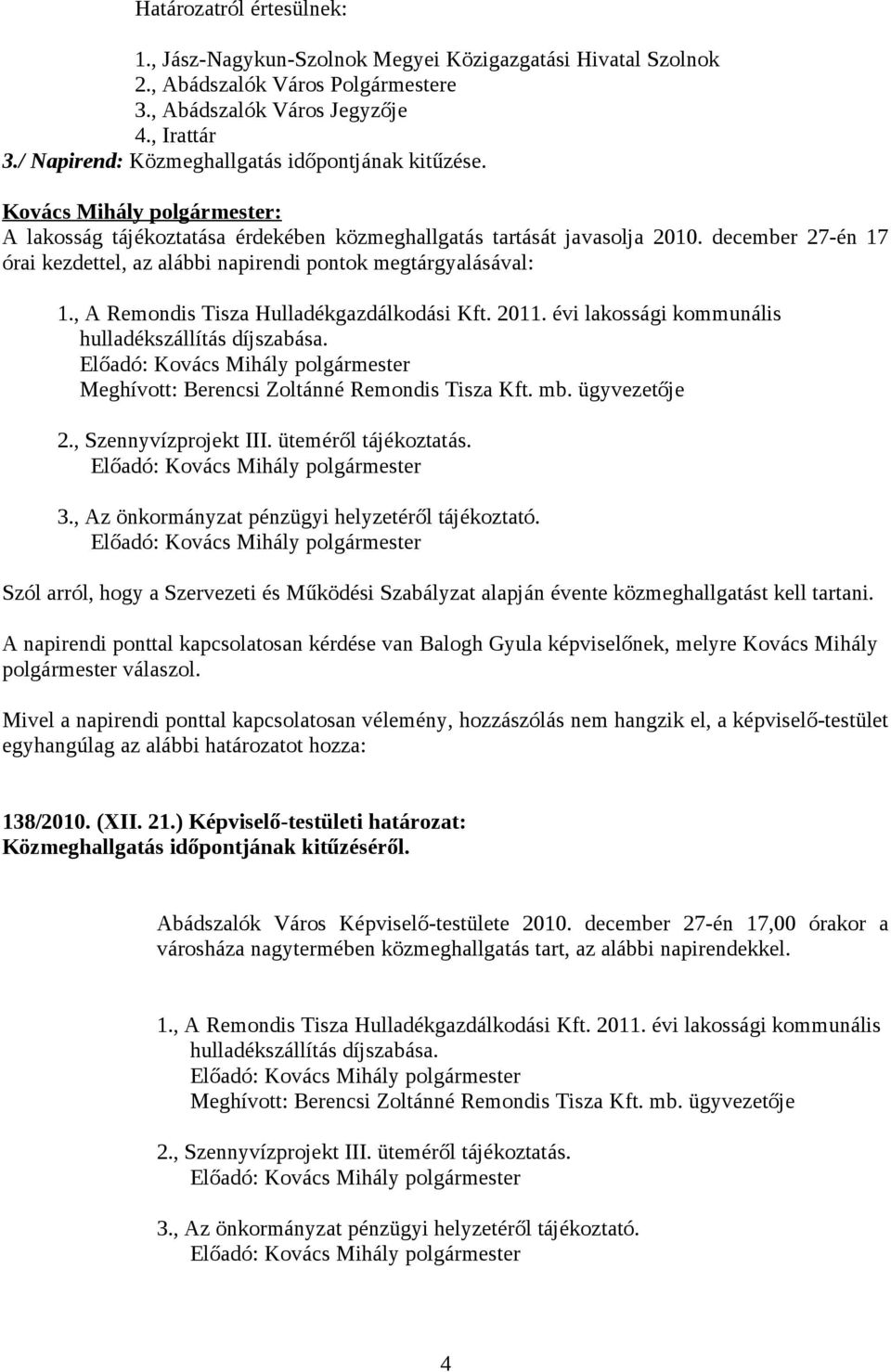 december 27-én 17 órai kezdettel, az alábbi napirendi pontok megtárgyalásával: 1., A Remondis Tisza Hulladékgazdálkodási Kft. 2011. évi lakossági kommunális hulladékszállítás díjszabása.