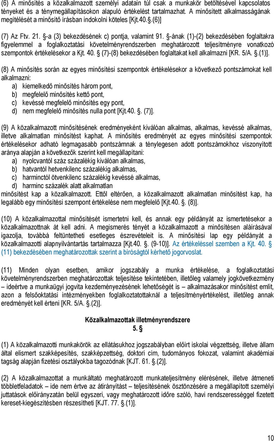 -ának (1)-(2) bekezdésében foglaltakra figyelemmel a foglalkoztatási követelményrendszerben meghatározott teljesítményre vonatkozó szempontok értékelésekor a Kjt. 40.