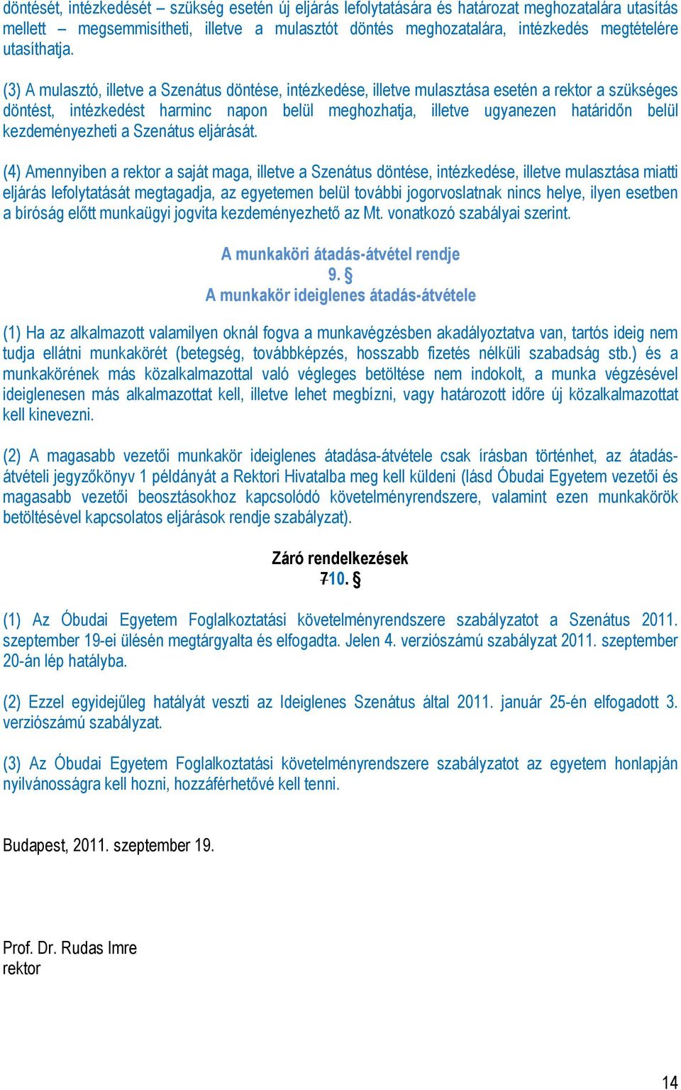 (3) A mulasztó, illetve a Szenátus döntése, intézkedése, illetve mulasztása esetén a rektor a szükséges döntést, intézkedést harminc napon belül meghozhatja, illetve ugyanezen határidőn belül