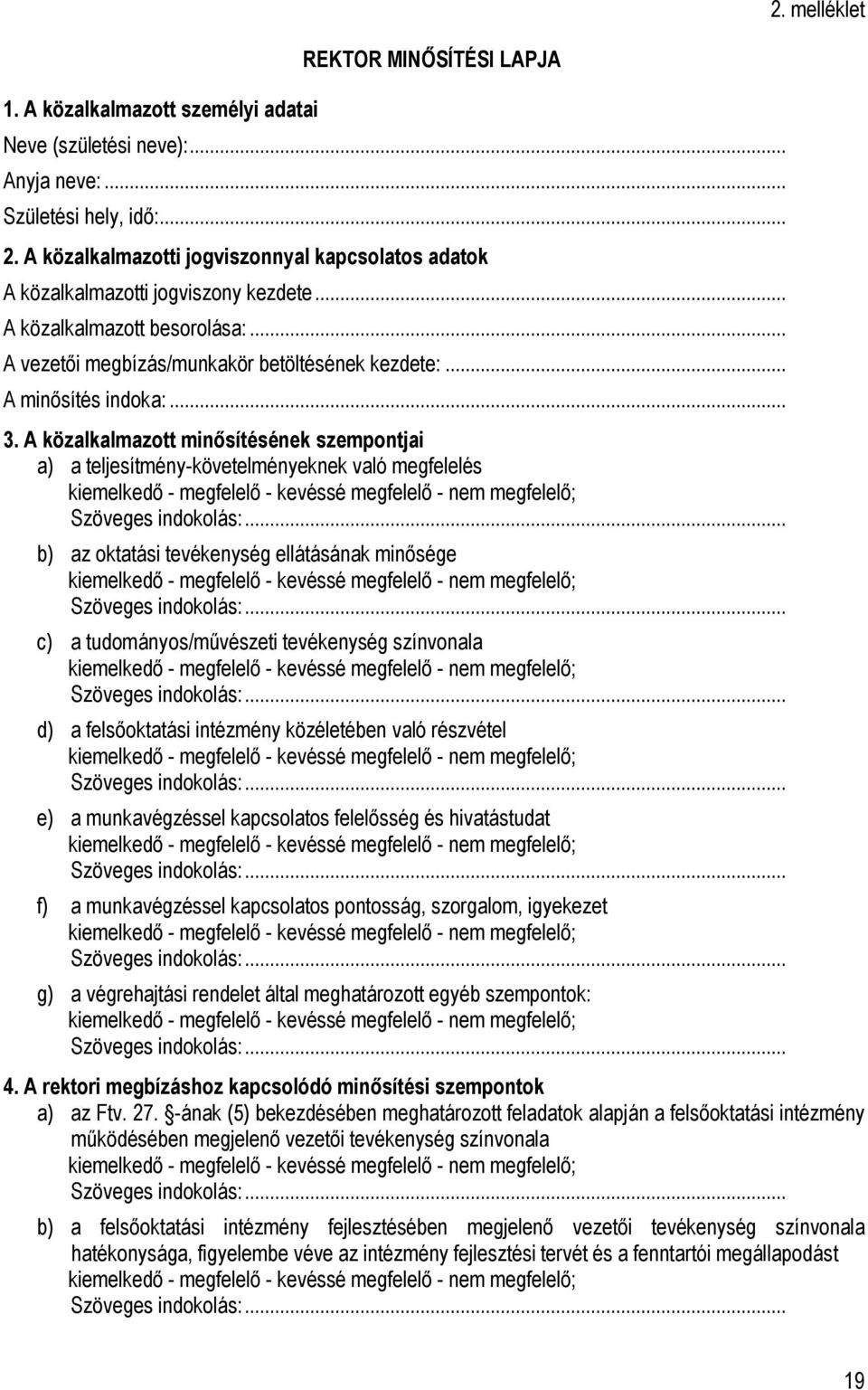 A közalkalmazott minősítésének szempontjai a) a teljesítmény-követelményeknek való megfelelés b) az oktatási tevékenység ellátásának minősége c) a tudományos/művészeti tevékenység színvonala d) a