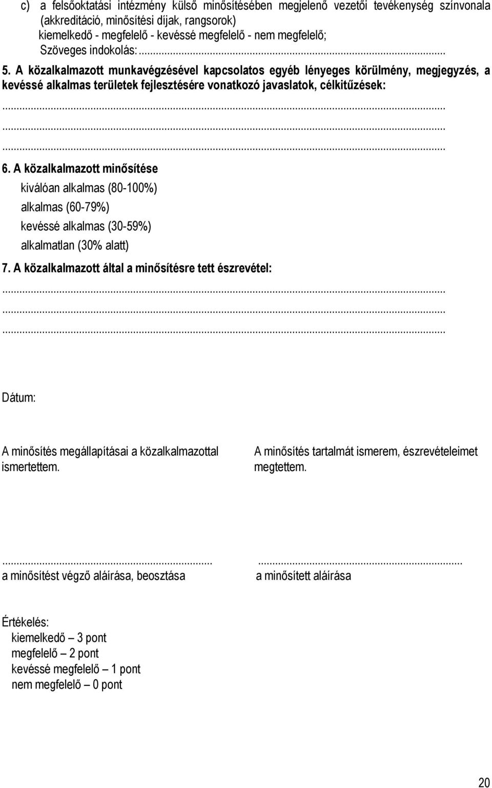 A közalkalmazott minősítése kiválóan alkalmas (80-100%) alkalmas (60-79%) kevéssé alkalmas (30-59%) alkalmatlan (30% alatt) 7.