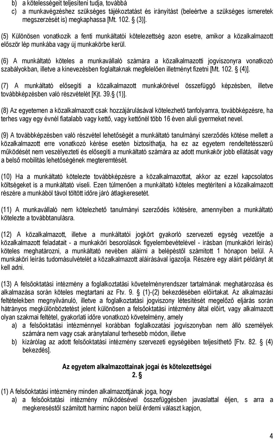 (6) A munkáltató köteles a munkavállaló számára a közalkalmazotti jogviszonyra vonatkozó szabályokban, illetve a kinevezésben foglaltaknak megfelelően illetményt fizetni [Mt. 102. (4)].